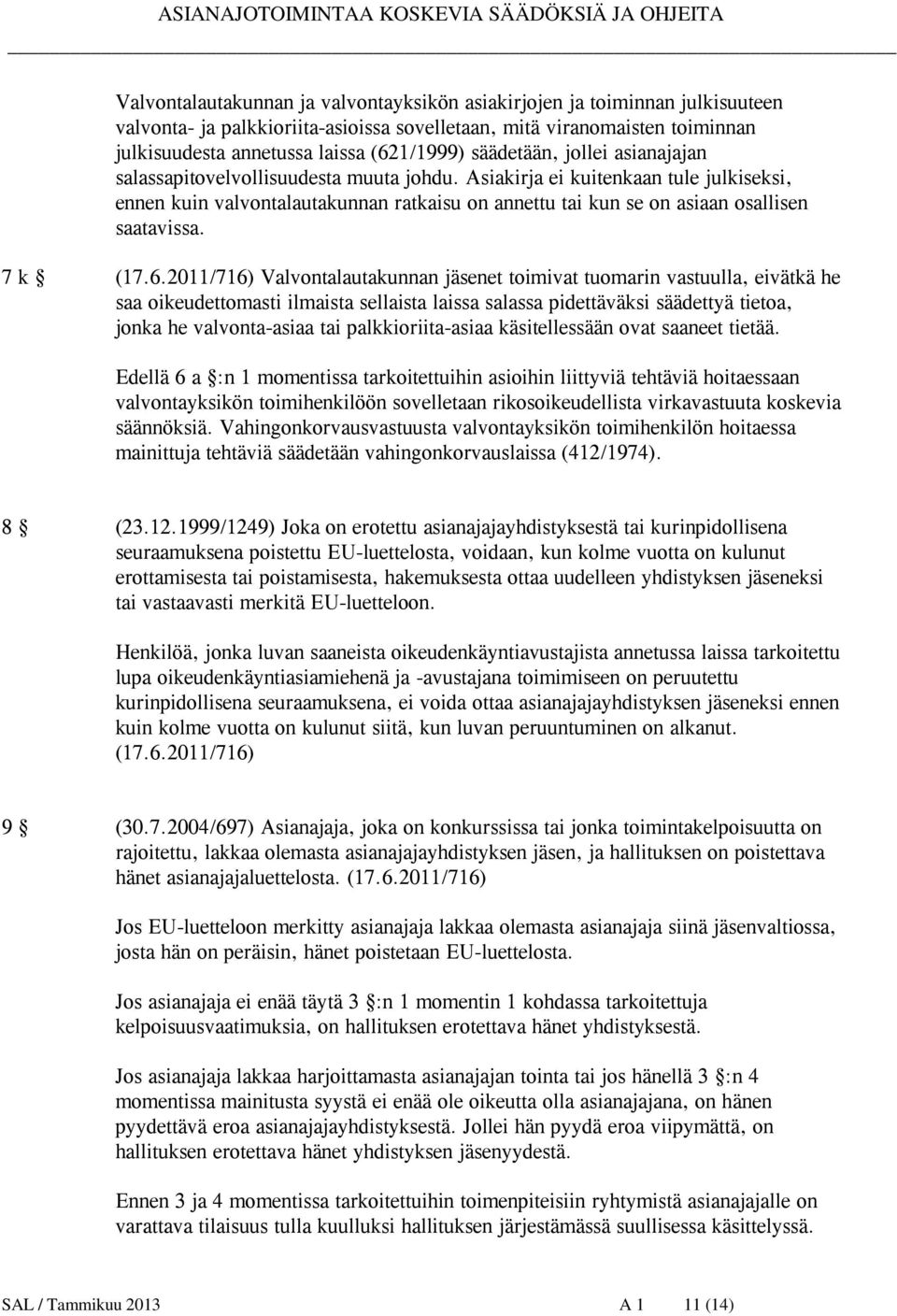 Asiakirja ei kuitenkaan tule julkiseksi, ennen kuin valvontalautakunnan ratkaisu on annettu tai kun se on asiaan osallisen saatavissa. 7 k (17.6.