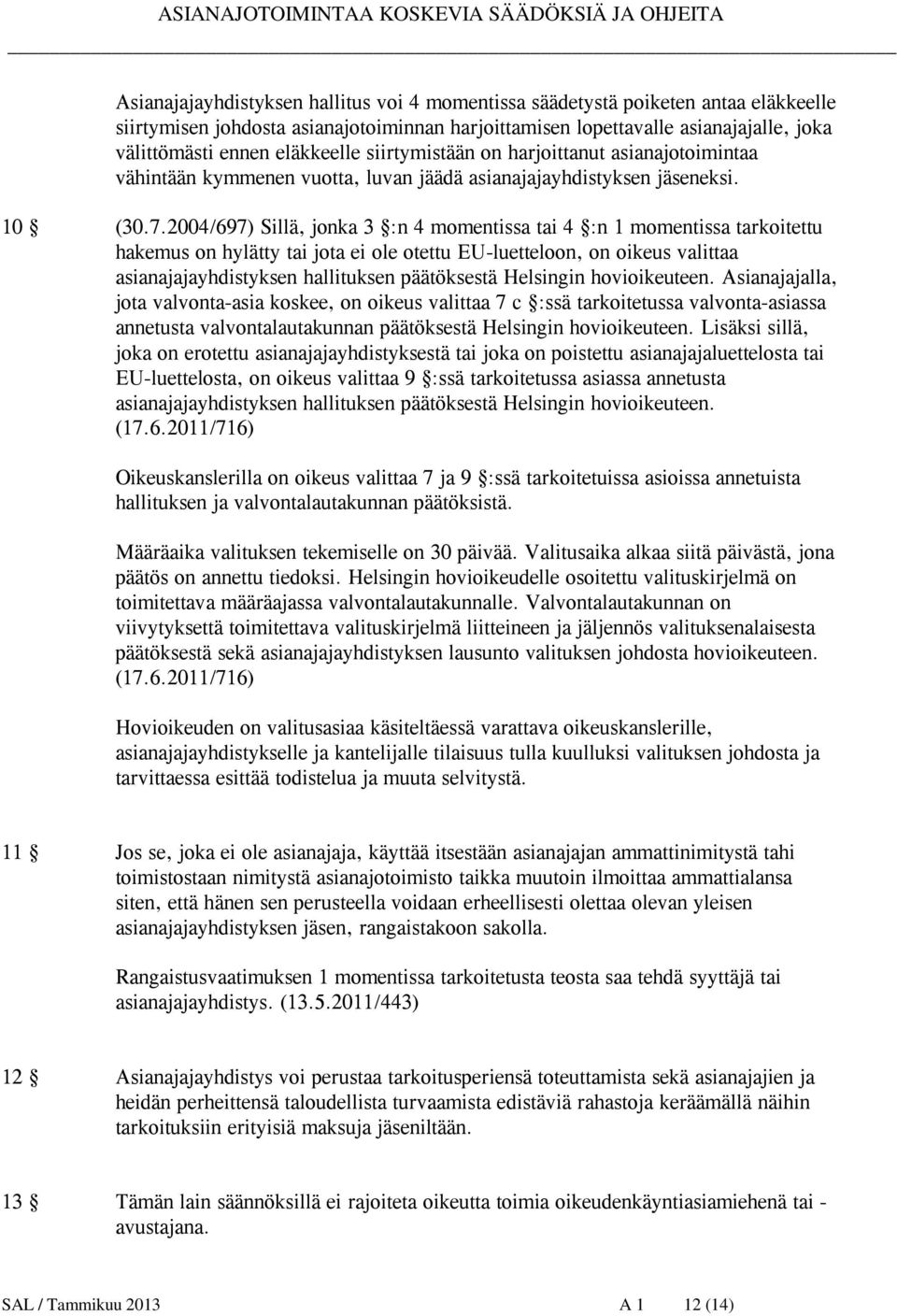 2004/697) Sillä, jonka 3 :n 4 momentissa tai 4 :n 1 momentissa tarkoitettu hakemus on hylätty tai jota ei ole otettu EU-luetteloon, on oikeus valittaa asianajajayhdistyksen hallituksen päätöksestä