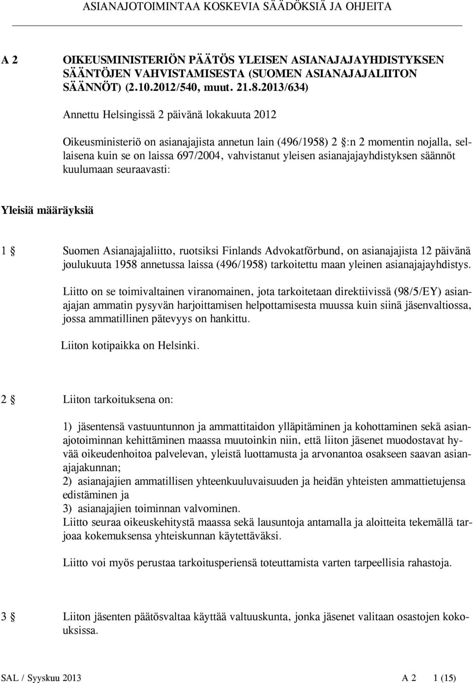asianajajayhdistyksen säännöt kuulumaan seuraavasti: Yleisiä määräyksiä 1 Suomen Asianajajaliitto, ruotsiksi Finlands Advokatförbund, on asianajajista 12 päivänä joulukuuta 1958 annetussa laissa
