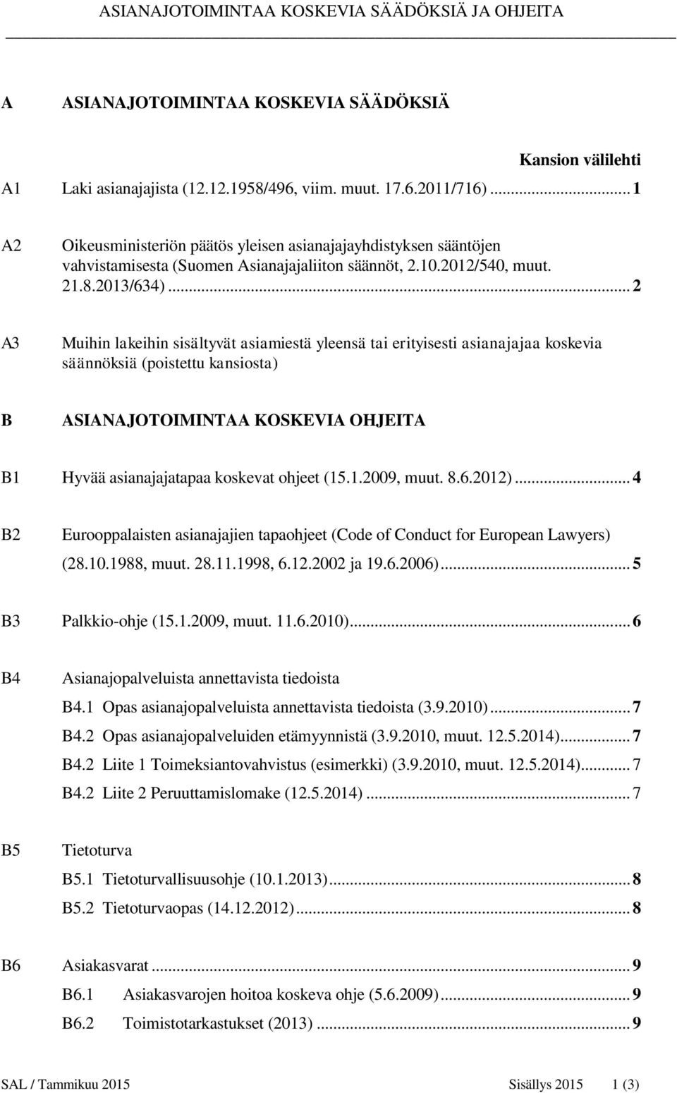 .. 2 A3 Muihin lakeihin sisältyvät asiamiestä yleensä tai erityisesti asianajajaa koskevia säännöksiä (poistettu kansiosta) B ASIANAJOTOIMINTAA KOSKEVIA OHJEITA B1 Hyvää asianajajatapaa koskevat