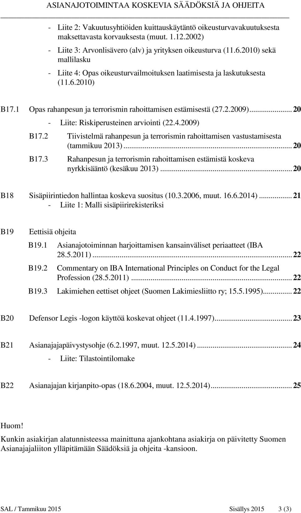 .. 20 - Liite: Riskiperusteinen arviointi (22.4.2009) B17.2 Tiivistelmä rahanpesun ja terrorismin rahoittamisen vastustamisesta (tammikuu 2013)... 20 B17.