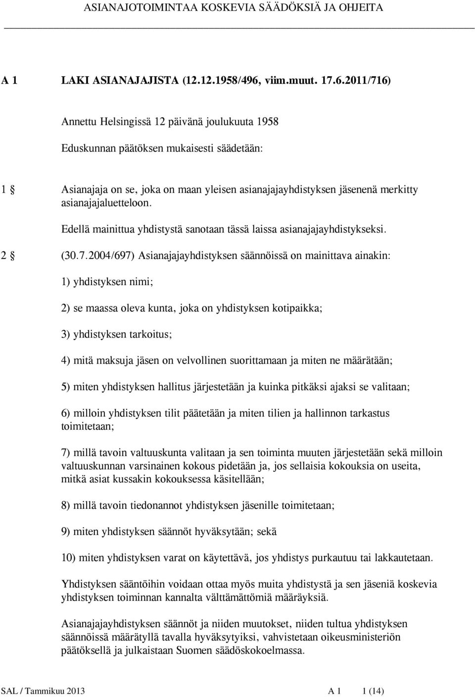 2011/716) Annettu Helsingissä 12 päivänä joulukuuta 1958 Eduskunnan päätöksen mukaisesti säädetään: 1 Asianajaja on se, joka on maan yleisen asianajajayhdistyksen jäsenenä merkitty