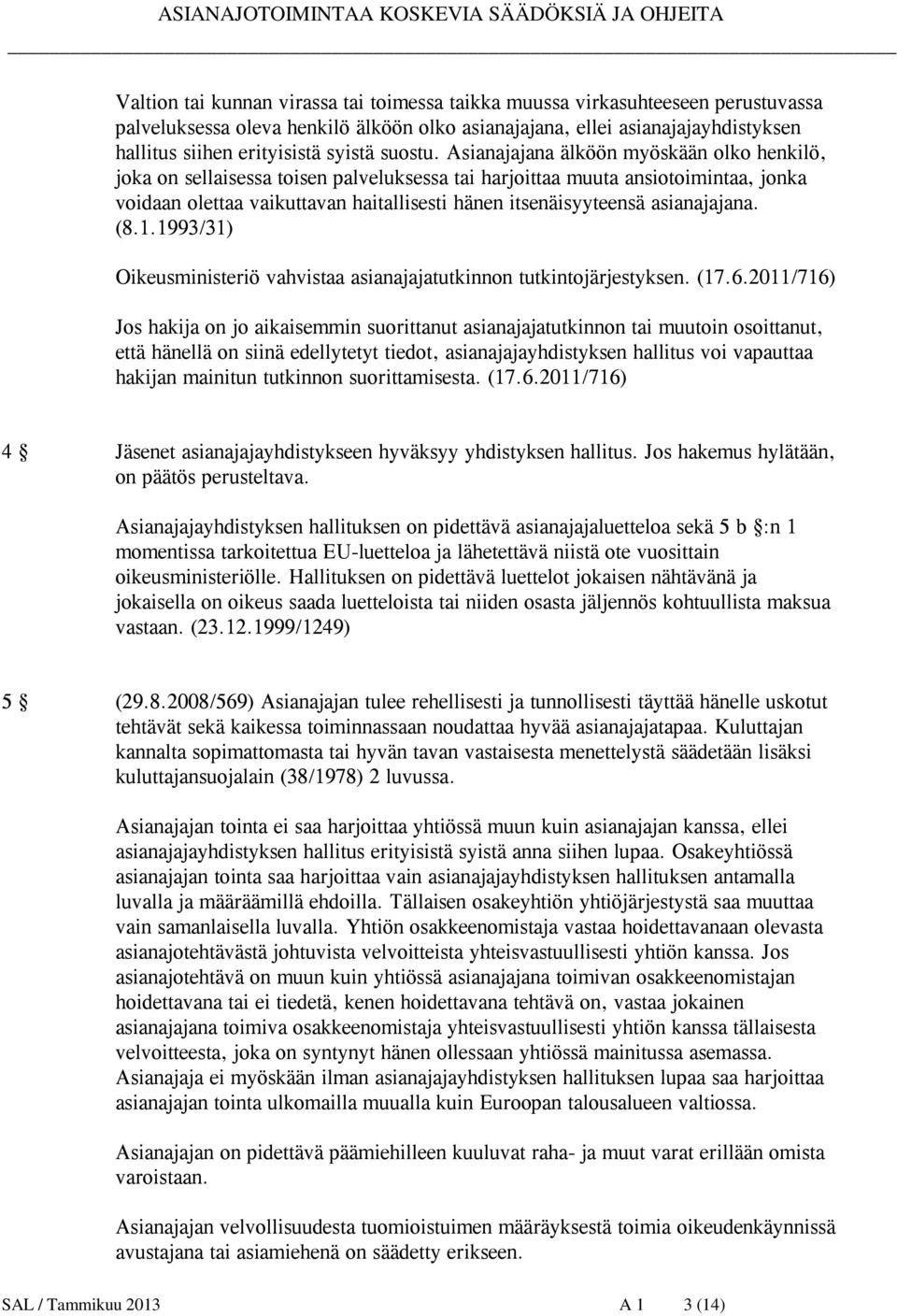 Asianajajana älköön myöskään olko henkilö, joka on sellaisessa toisen palveluksessa tai harjoittaa muuta ansiotoimintaa, jonka voidaan olettaa vaikuttavan haitallisesti hänen itsenäisyyteensä