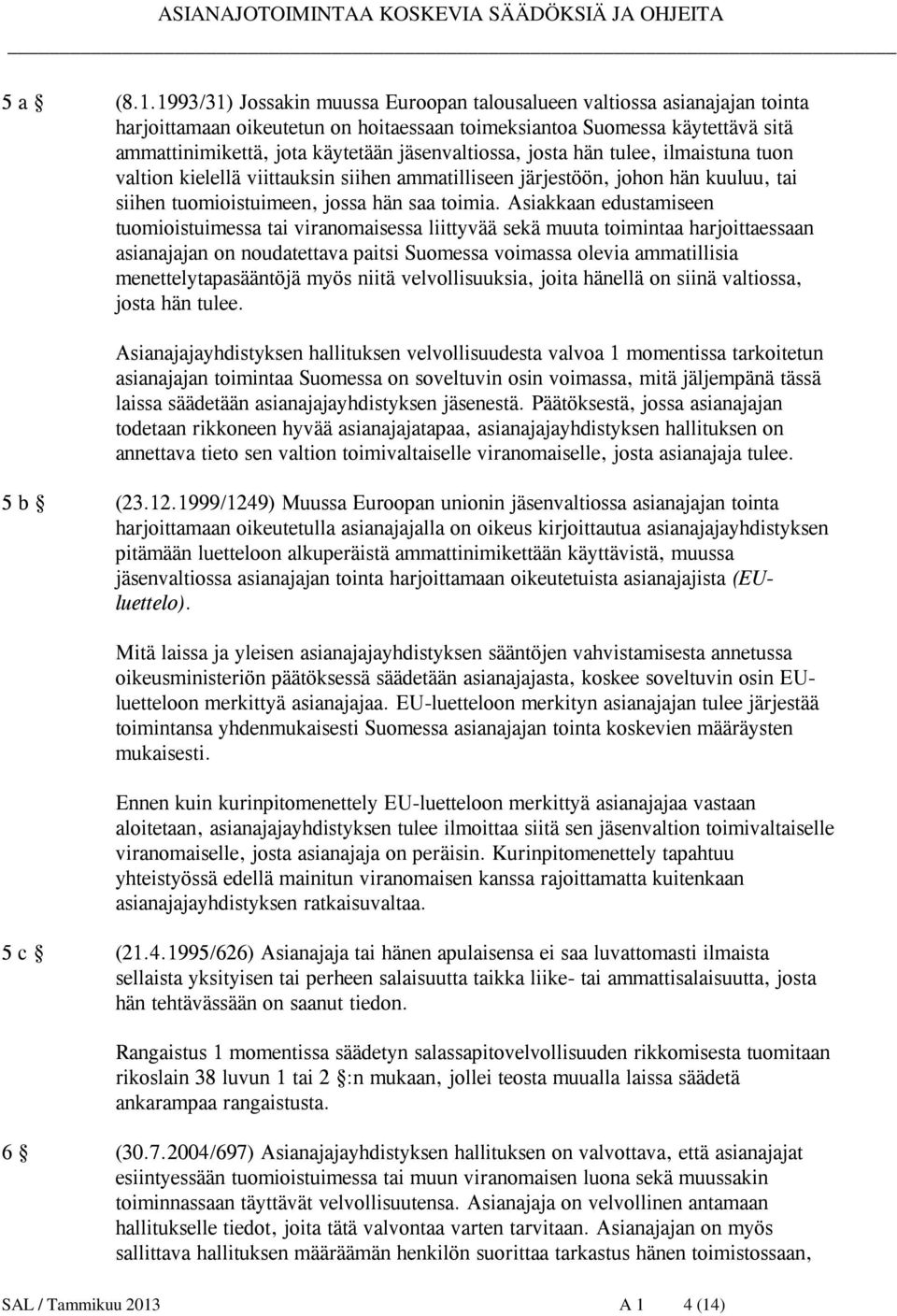 jäsenvaltiossa, josta hän tulee, ilmaistuna tuon valtion kielellä viittauksin siihen ammatilliseen järjestöön, johon hän kuuluu, tai siihen tuomioistuimeen, jossa hän saa toimia.