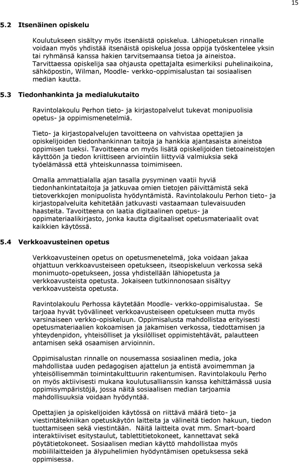 Tarvittaessa opiskelija saa ohjausta opettajalta esimerkiksi puhelinaikoina, sähköpostin, Wilman, Moodle- verkko-oppimisalustan tai sosiaalisen median kautta.