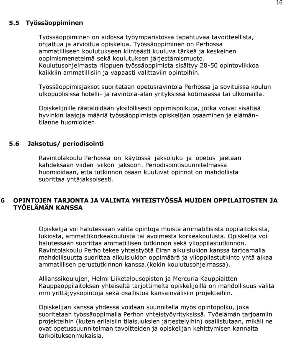 Koulutusohjelmasta riippuen työssäoppimista sisältyy 28-50 opintoviikkoa kaikkiin ammatillisiin ja vapaasti valittaviin opintoihin.