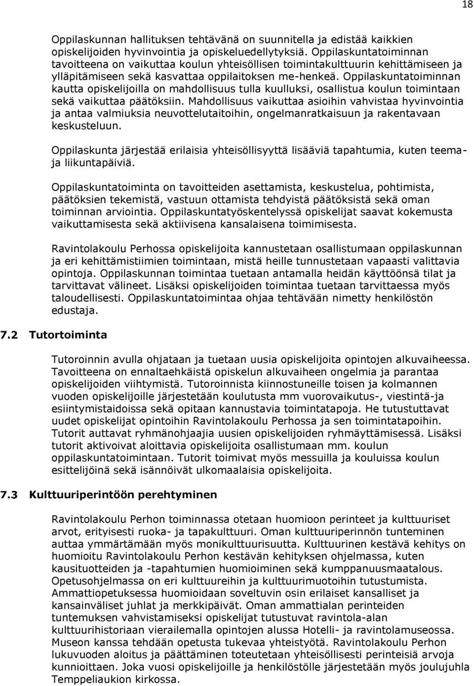 Oppilaskuntatoiminnan kautta opiskelijoilla on mahdollisuus tulla kuulluksi, osallistua koulun toimintaan sekä vaikuttaa päätöksiin.