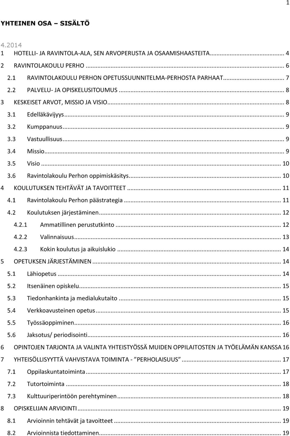 .. 10 4 KOULUTUKSEN TEHTÄVÄT JA TAVOITTEET... 11 Ravintolakoulu Perhon päästrategia... 11 Koulutuksen järjestäminen... 12 4.2.1 Ammatillinen perustutkinto... 12 4.2.2 Valinnaisuus... 13 4.2.3 Kokin koulutus ja aikuislukio.