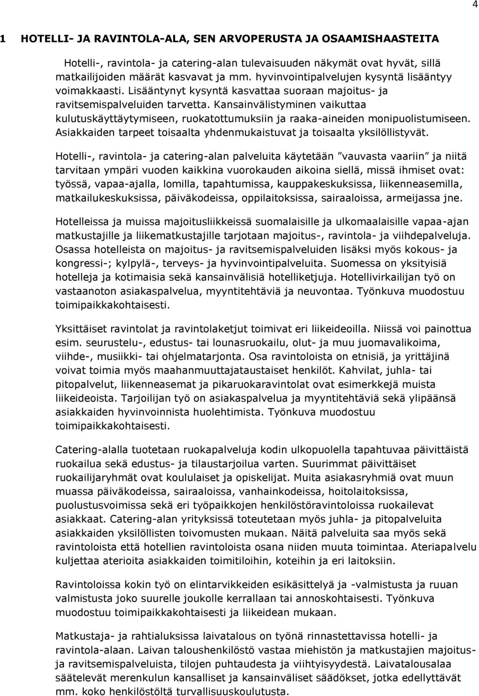 Kansainvälistyminen vaikuttaa kulutuskäyttäytymiseen, ruokatottumuksiin ja raaka-aineiden monipuolistumiseen. Asiakkaiden tarpeet toisaalta yhdenmukaistuvat ja toisaalta yksilöllistyvät.