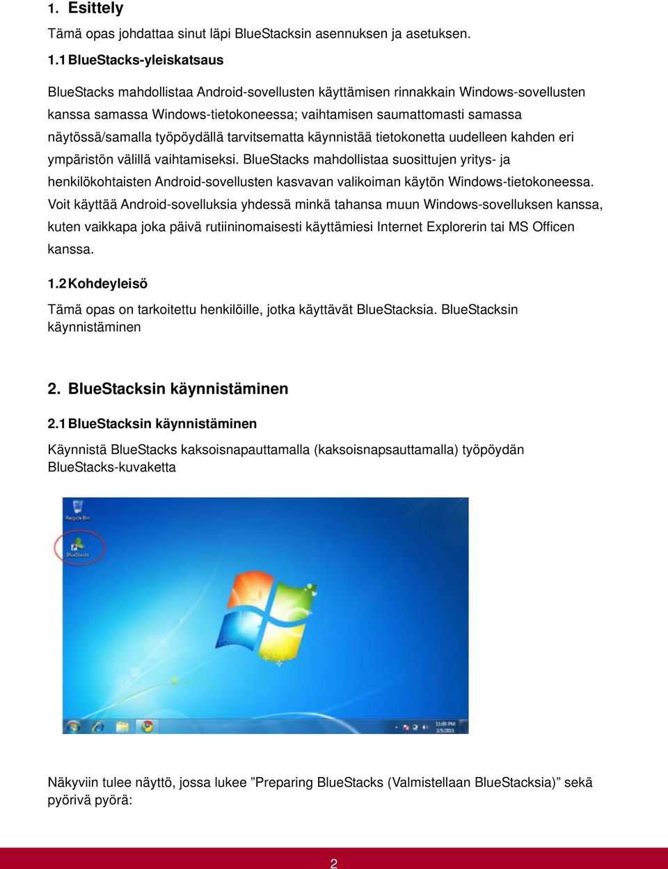 näytössä/samalla työpöydällä tarvitsematta käynnistää tietokonetta uudelleen kahden eri ympäristön välillä vaihtamiseksi.