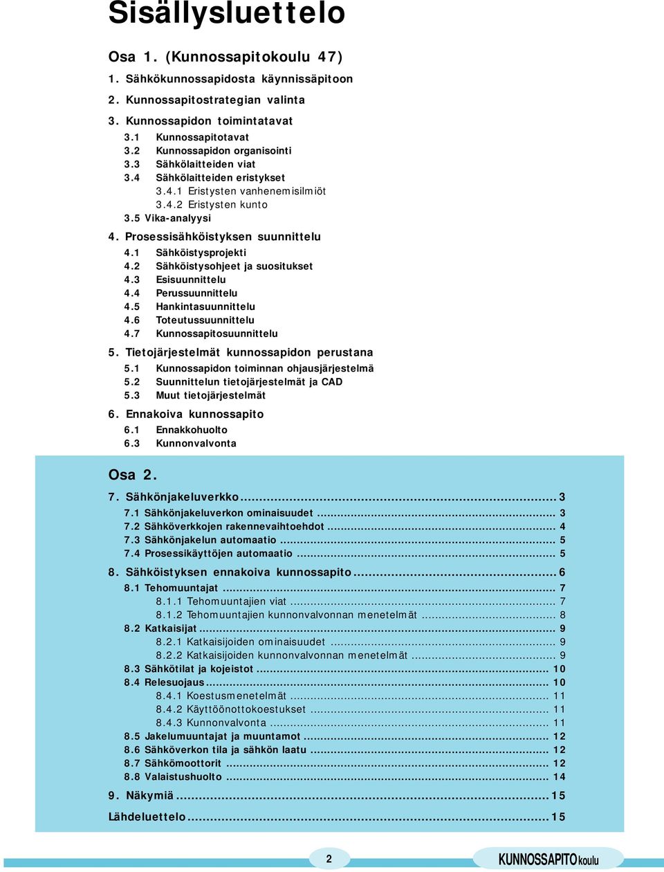 1 Sähköistysprojekti 4.2 Sähköistysohjeet ja suositukset 4.3 Esisuunnittelu 4.4 Perussuunnittelu 4.5 Hankintasuunnittelu 4.6 Toteutussuunnittelu 4.7 Kunnossapitosuunnittelu 5.