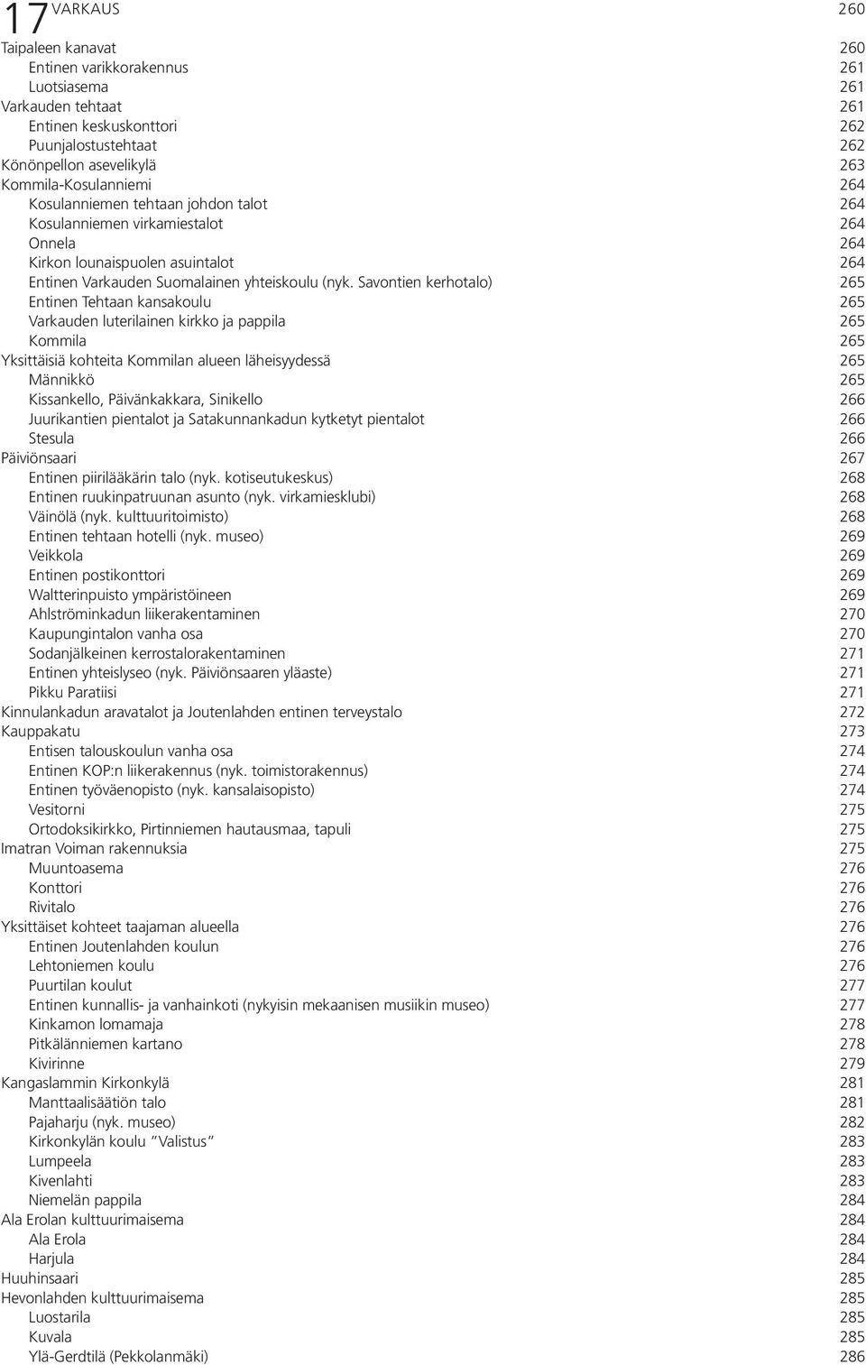 Savontien kerhotalo) 265 Entinen Tehtaan kansakoulu 265 Varkauden luterilainen kirkko ja pappila 265 Kommila 265 Yksittäisiä kohteita Kommilan alueen läheisyydessä 265 Männikkö 265 Kissankello,