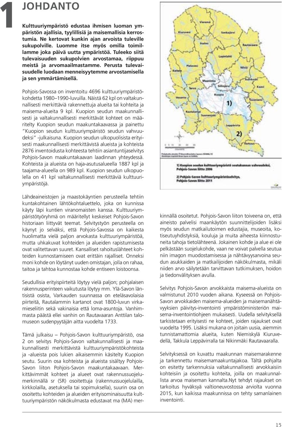 Perusta tulevaisuudelle luodaan menneisyytemme arvostamisella ja sen ymmärtämisellä. Pohjois-Savossa on inventoitu 4696 kulttuuriympäristökohdetta 1980 1990-luvuilla.