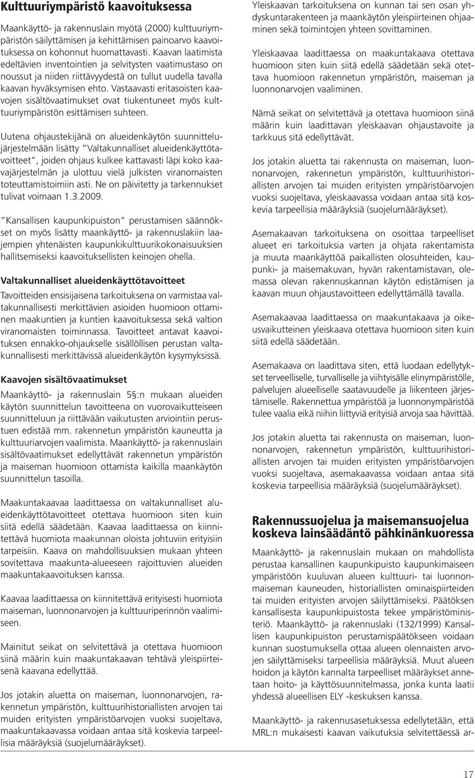 Vastaavasti eritasoisten kaavojen sisältövaatimukset ovat tiukentuneet myös kulttuuriympäristön esittämisen suhteen.