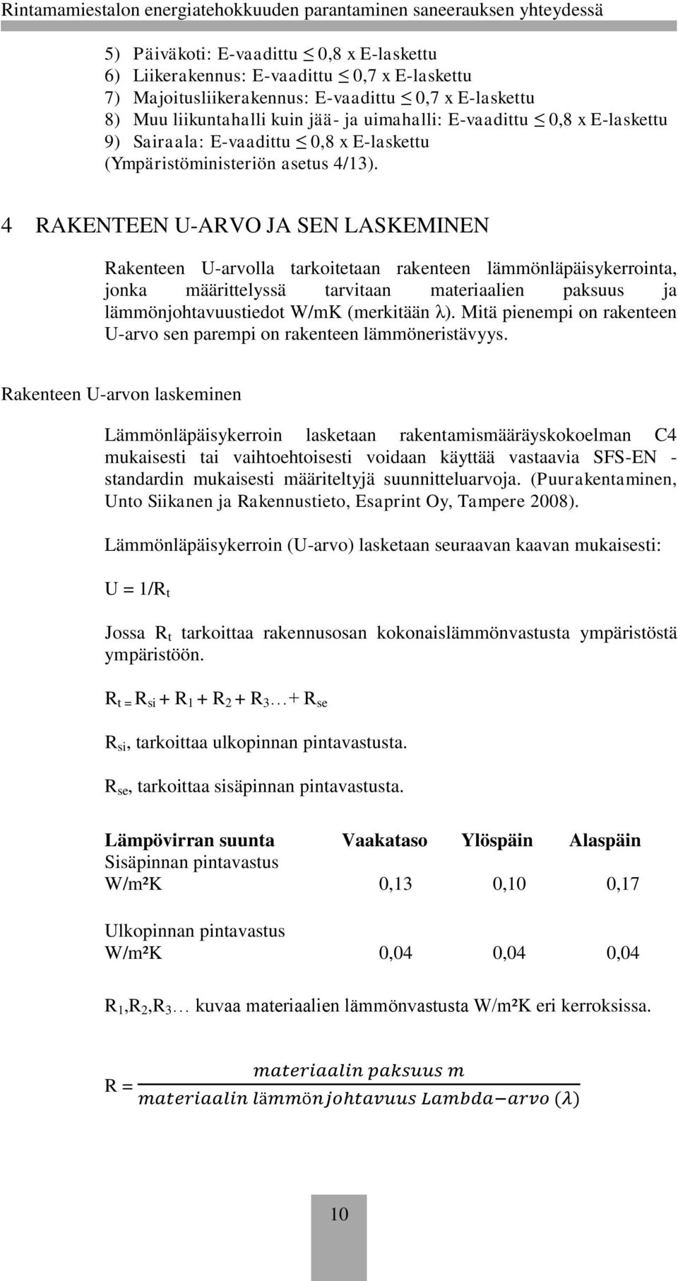 4 RAKENTEEN U-ARVO JA SEN LASKEMINEN Rakenteen U-arvolla tarkoitetaan rakenteen lämmönläpäisykerrointa, jonka määrittelyssä tarvitaan materiaalien paksuus ja lämmönjohtavuustiedot W/mK (merkitään λ).