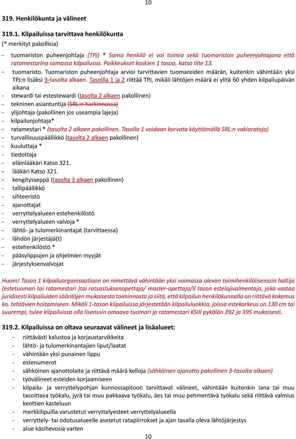 Tasoilla 1 ja 2 riittää TPJ, mikäli lähtöjen määrä ei ylitä 60 yhden kilpailupäivän aikana - stewardi tai estestewardi (tasolta 2 alkaen pakollinen) - tekninen asiantuntija (SRL:n harkinnassa) -