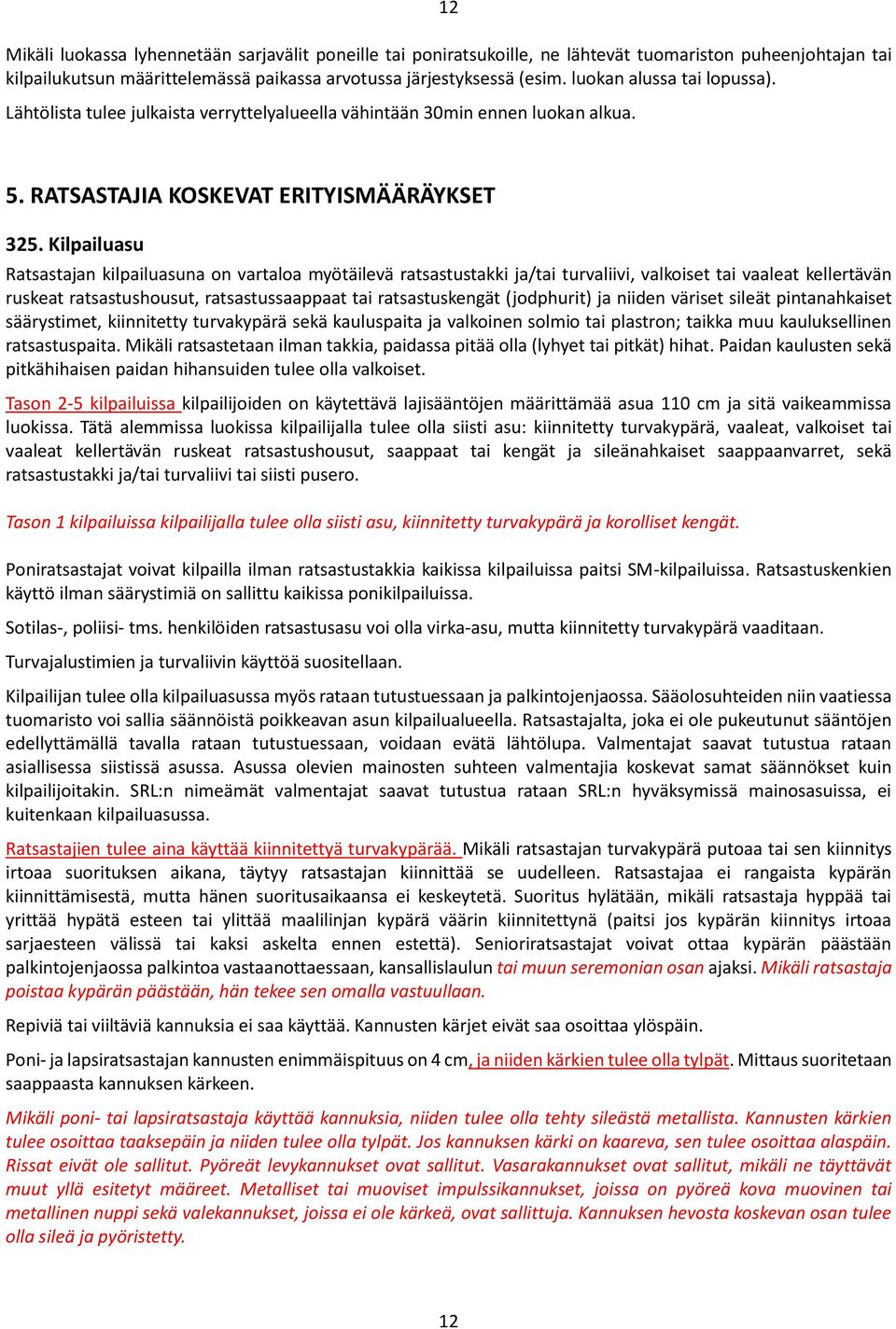 Kilpailuasu Ratsastajan kilpailuasuna on vartaloa myötäilevä ratsastustakki ja/tai turvaliivi, valkoiset tai vaaleat kellertävän ruskeat ratsastushousut, ratsastussaappaat tai ratsastuskengät