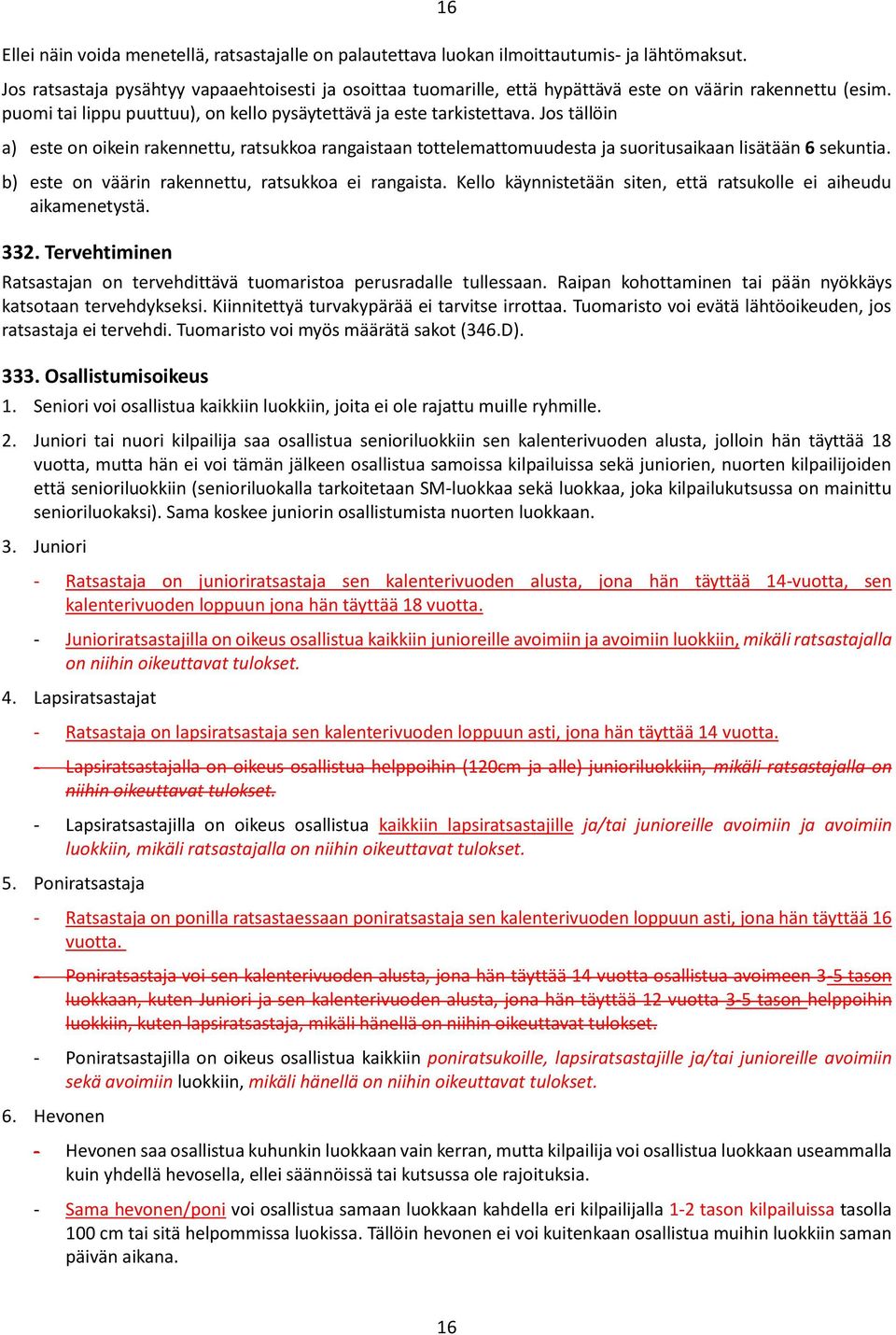 Jos tällöin a) este on oikein rakennettu, ratsukkoa rangaistaan tottelemattomuudesta ja suoritusaikaan lisätään 6 sekuntia. b) este on väärin rakennettu, ratsukkoa ei rangaista.