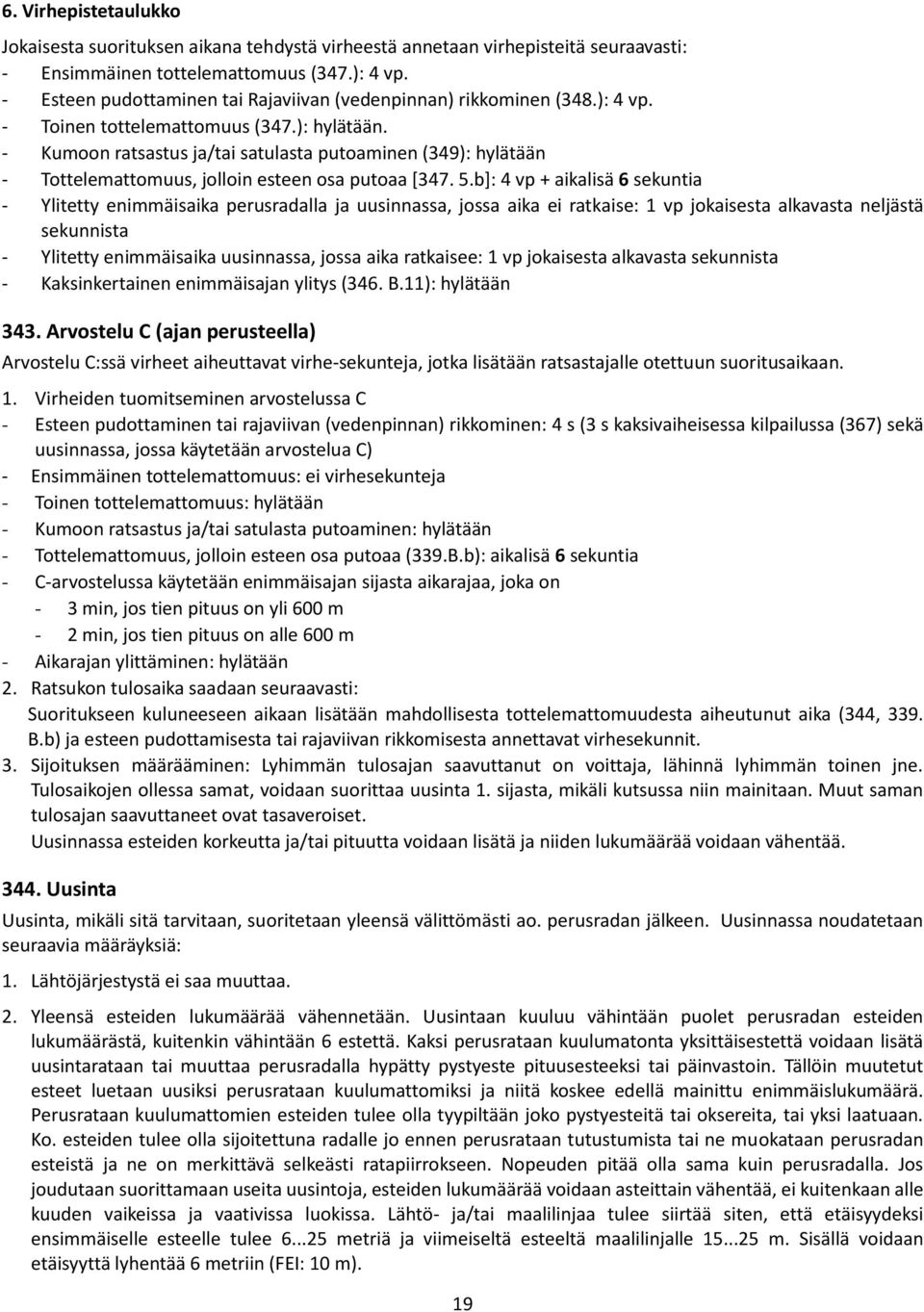 - Kumoon ratsastus ja/tai satulasta putoaminen (349): hylätään - Tottelemattomuus, jolloin esteen osa putoaa [347. 5.