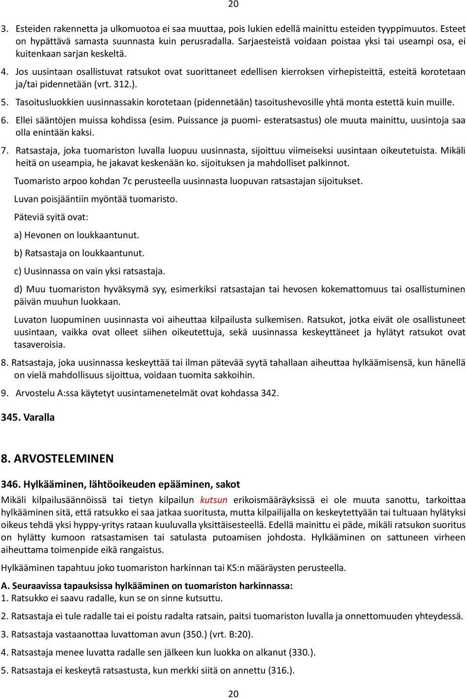 Jos uusintaan osallistuvat ratsukot ovat suorittaneet edellisen kierroksen virhepisteittä, esteitä korotetaan ja/tai pidennetään (vrt. 312.). 5.