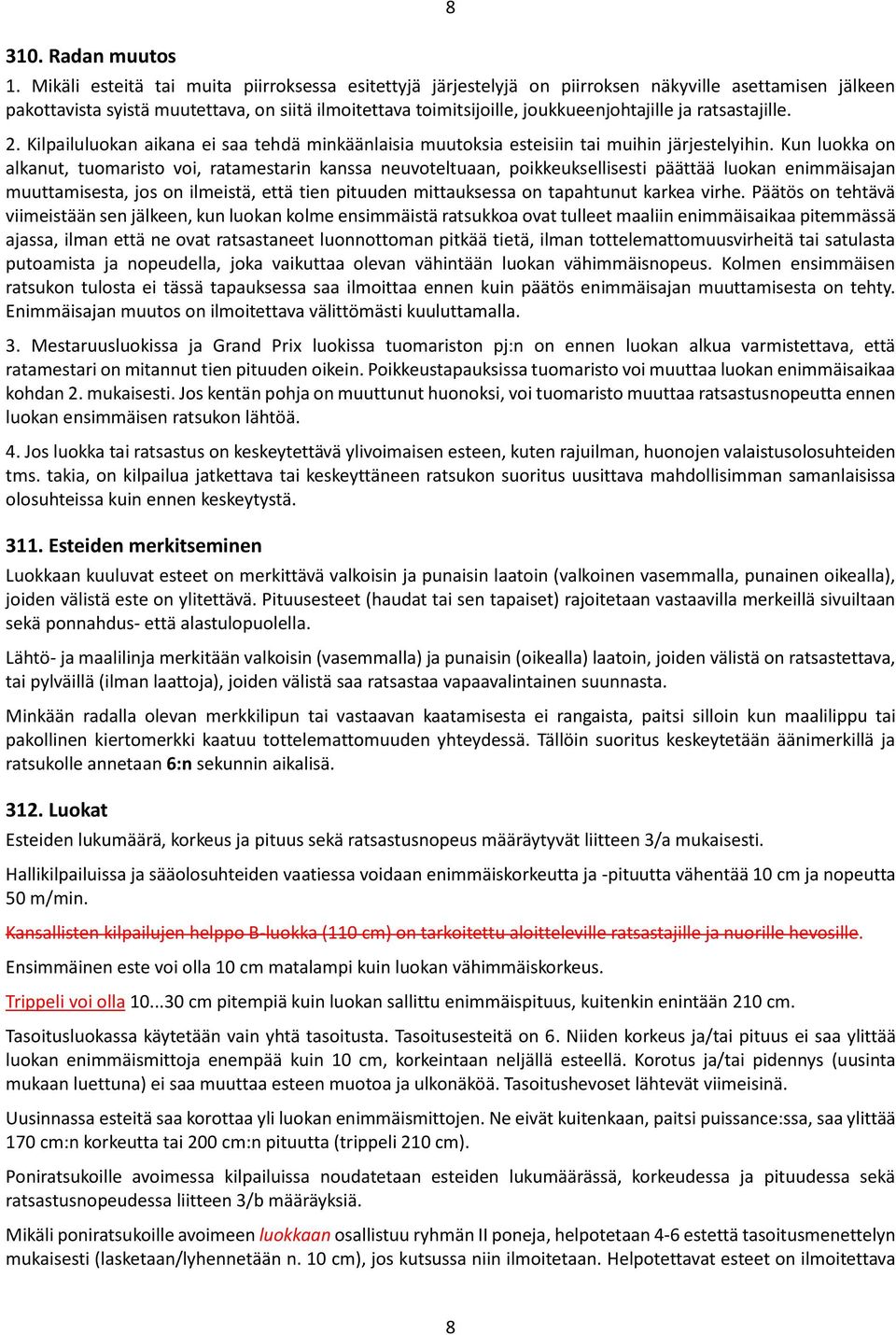 ratsastajille. 2. Kilpailuluokan aikana ei saa tehdä minkäänlaisia muutoksia esteisiin tai muihin järjestelyihin.