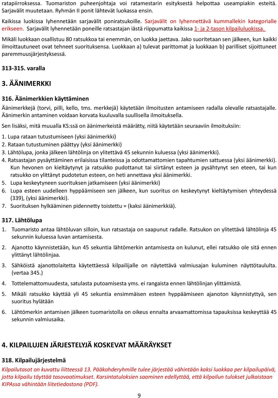 Sarjavälit lyhennetään poneille ratsastajan iästä riippumatta kaikissa 1- ja 2-tason kilpailuluokissa. Mikäli luokkaan osallistuu 80 ratsukkoa tai enemmän, on luokka jaettava.