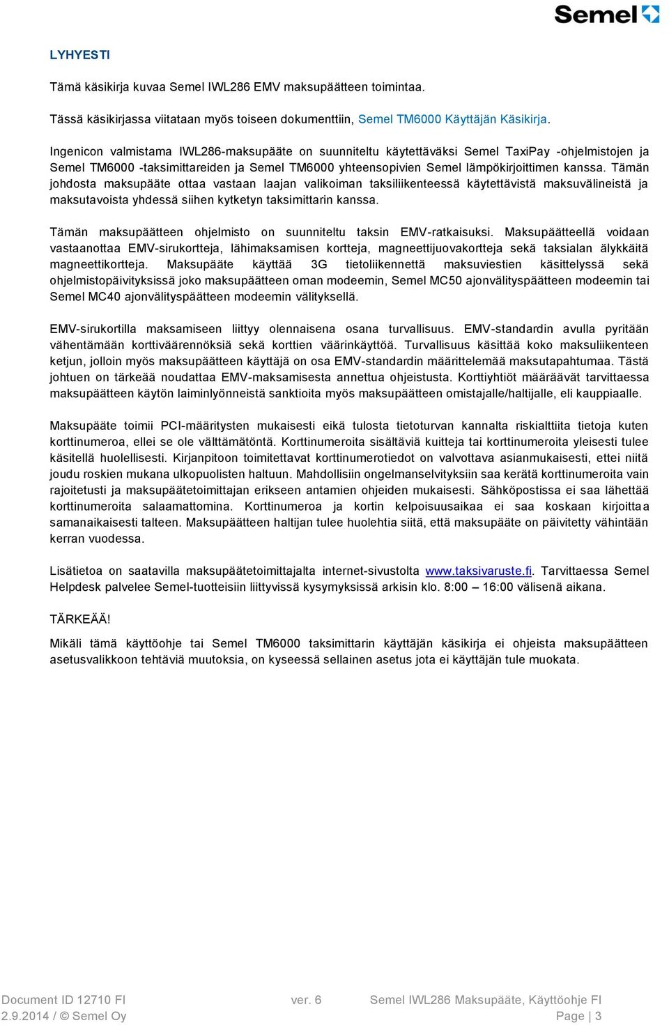 Tämän johdosta maksupääte ottaa vastaan laajan valikoiman taksiliikenteessä käytettävistä maksuvälineistä ja maksutavoista yhdessä siihen kytketyn taksimittarin kanssa.