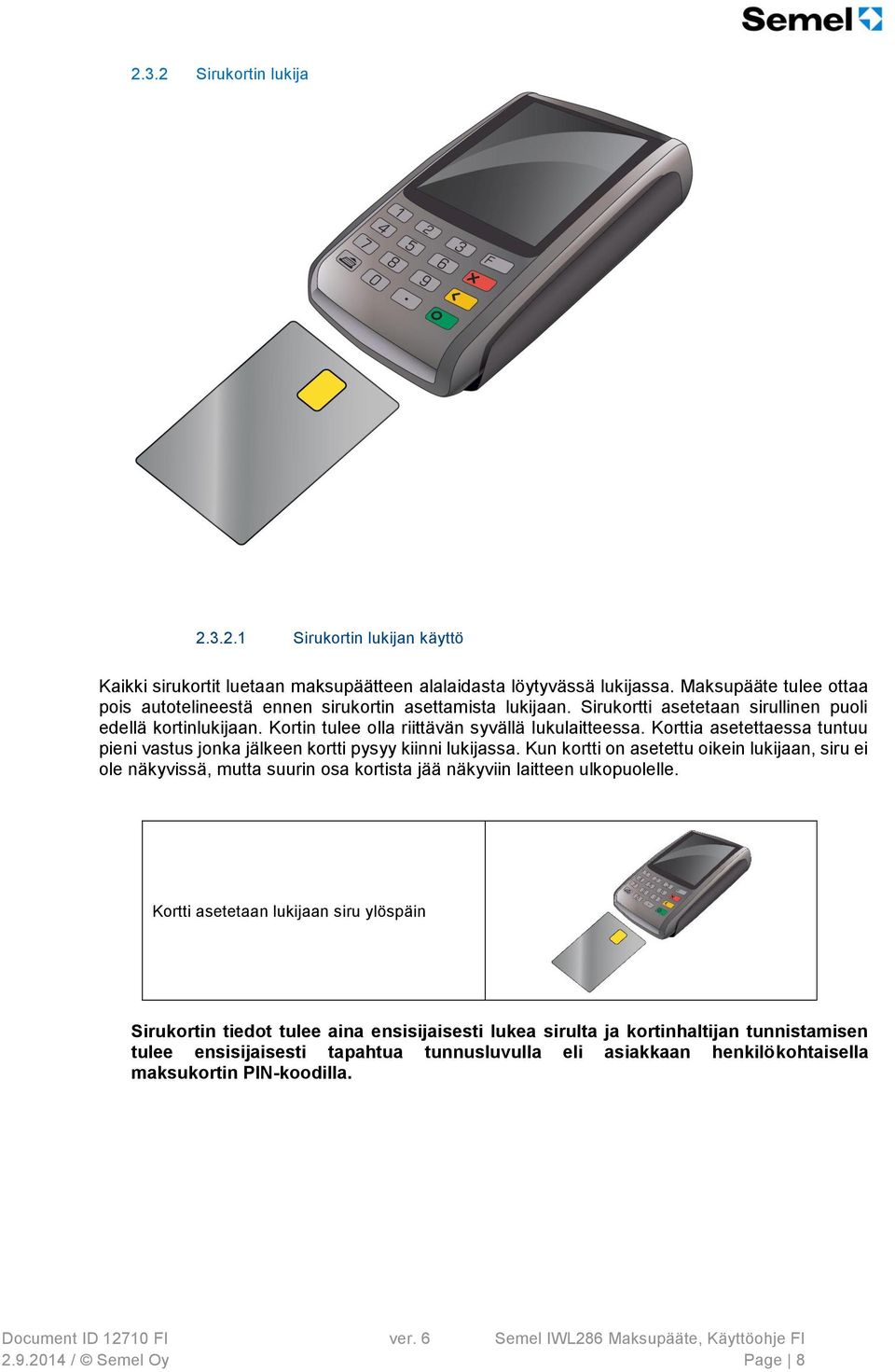 Korttia asetettaessa tuntuu pieni vastus jonka jälkeen kortti pysyy kiinni lukijassa.