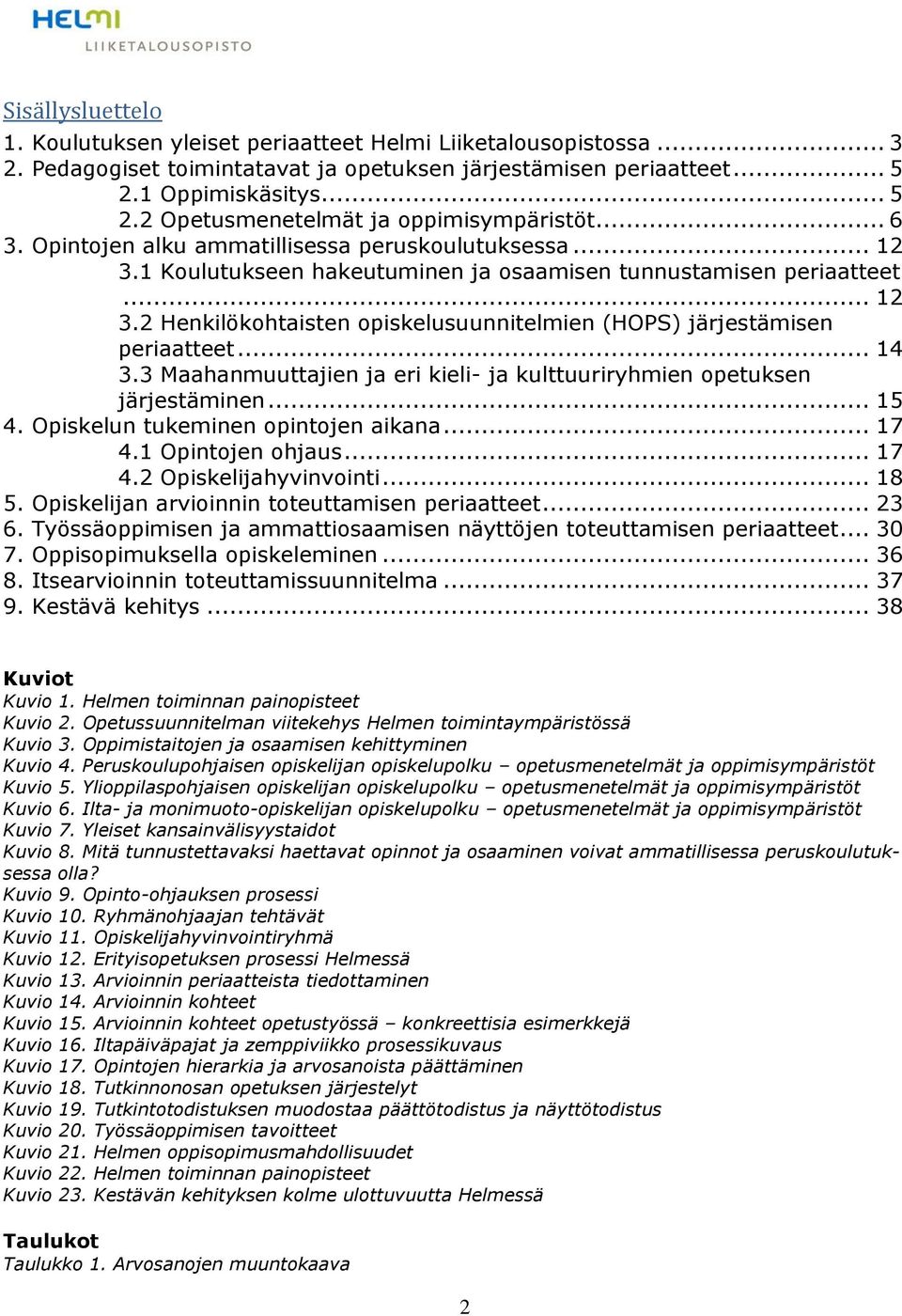 .. 14 3.3 Maahanmuuttajien ja eri kieli- ja kulttuuriryhmien opetuksen järjestäminen... 15 4. Opiskelun tukeminen opintojen aikana... 17 4.1 Opintojen ohjaus... 17 4.2 Opiskelijahyvinvointi... 18 5.