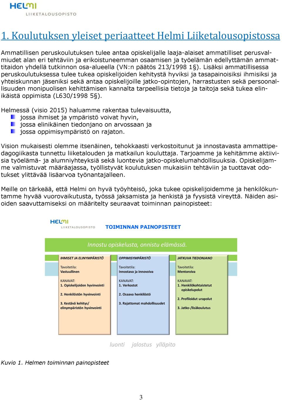 Lisäksi ammatillisessa peruskoulutuksessa tulee tukea opiskelijoiden kehitystä hyviksi ja tasapainoisiksi ihmisiksi ja yhteiskunnan jäseniksi sekä antaa opiskelijoille jatko-opintojen, harrastusten