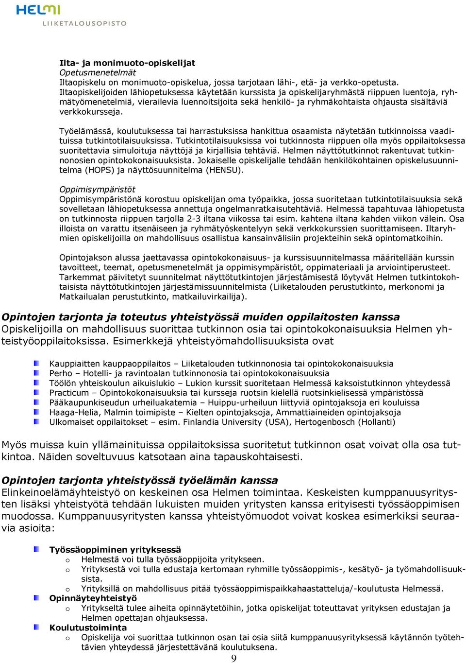 verkkokursseja. Työelämässä, koulutuksessa tai harrastuksissa hankittua osaamista näytetään tutkinnoissa vaadituissa tutkintotilaisuuksissa.