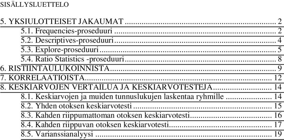 KESKIARVOJEN VERTAILUA JA KESKIARVOTESTEJÄ... 14 8.1. Keskiarvojen ja muiden tunnuslukujen laskentaa ryhmille... 14 8.2.