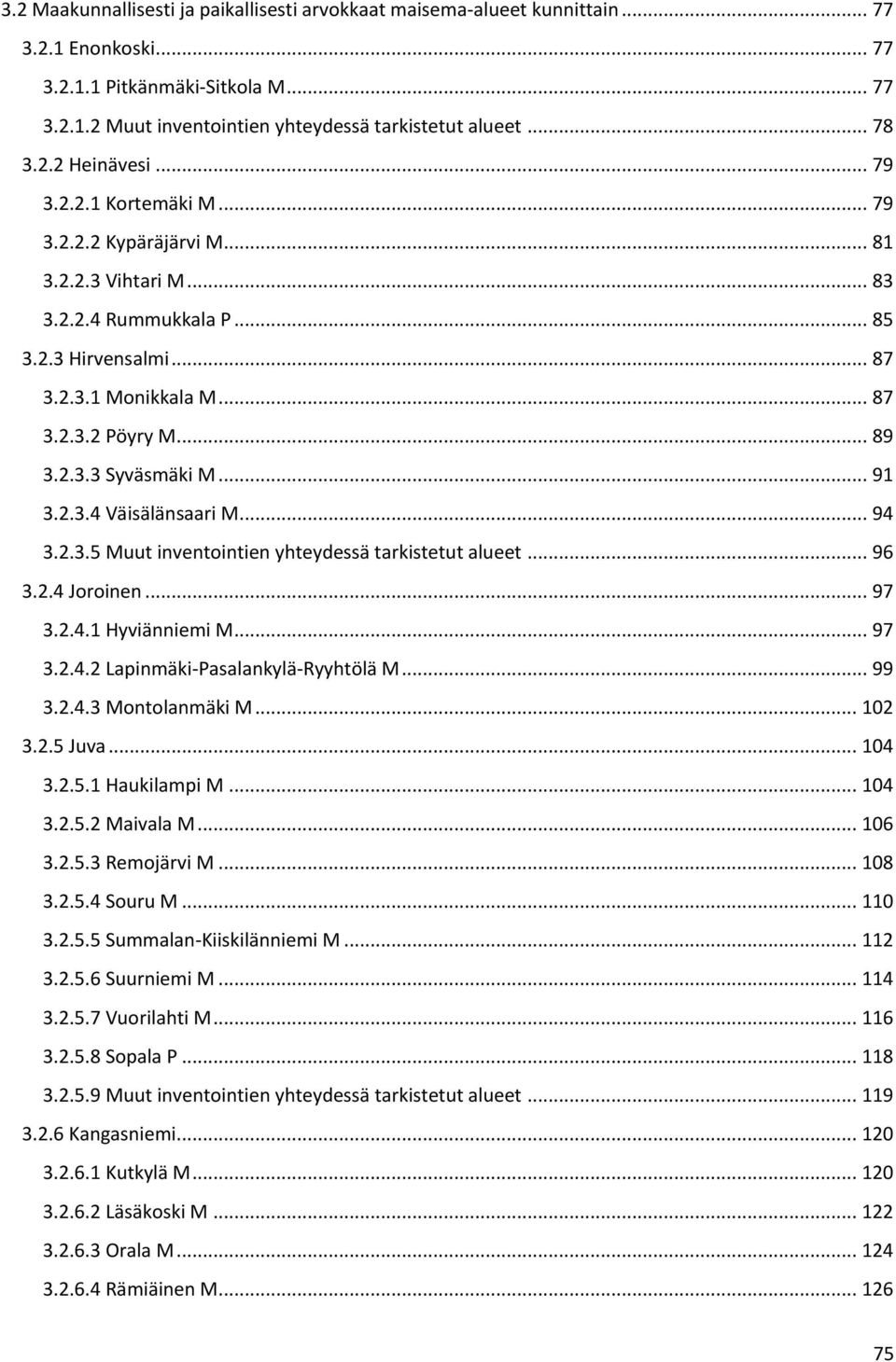 2.3.3 Syväsmäki M... 91 3.2.3.4 Väisälänsaari M... 94 3.2.3.5 Muut inventointien yhteydessä tarkistetut alueet... 96 3.2.4 Joroinen... 97 3.2.4.1 Hyviänniemi M... 97 3.2.4.2 Lapinmäki-Pasalankylä-Ryyhtölä M.