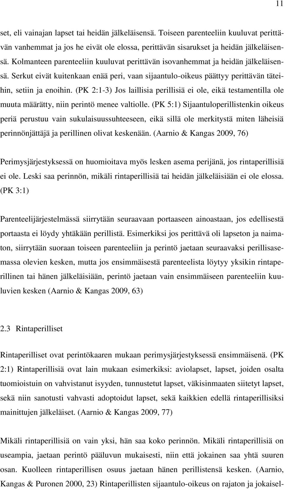 (PK 2:1-3) Jos laillisia perillisiä ei ole, eikä testamentilla ole muuta määrätty, niin perintö menee valtiolle.