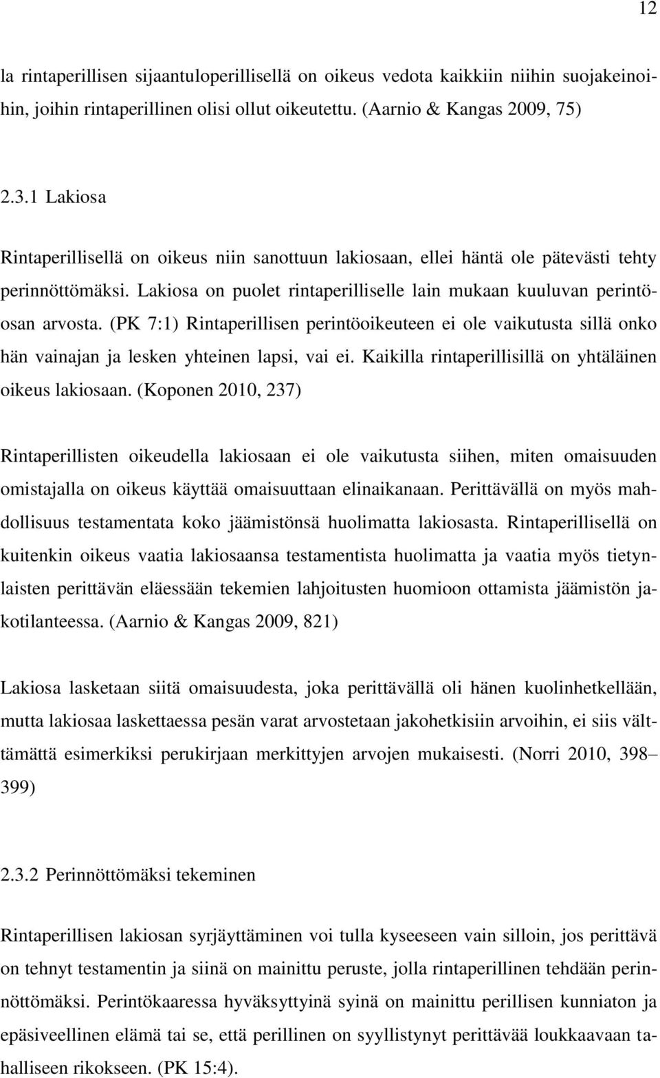 (PK 7:1) Rintaperillisen perintöoikeuteen ei ole vaikutusta sillä onko hän vainajan ja lesken yhteinen lapsi, vai ei. Kaikilla rintaperillisillä on yhtäläinen oikeus lakiosaan.