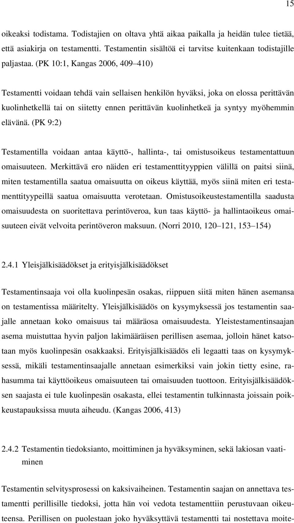 elävänä. (PK 9:2) Testamentilla voidaan antaa käyttö-, hallinta-, tai omistusoikeus testamentattuun omaisuuteen.