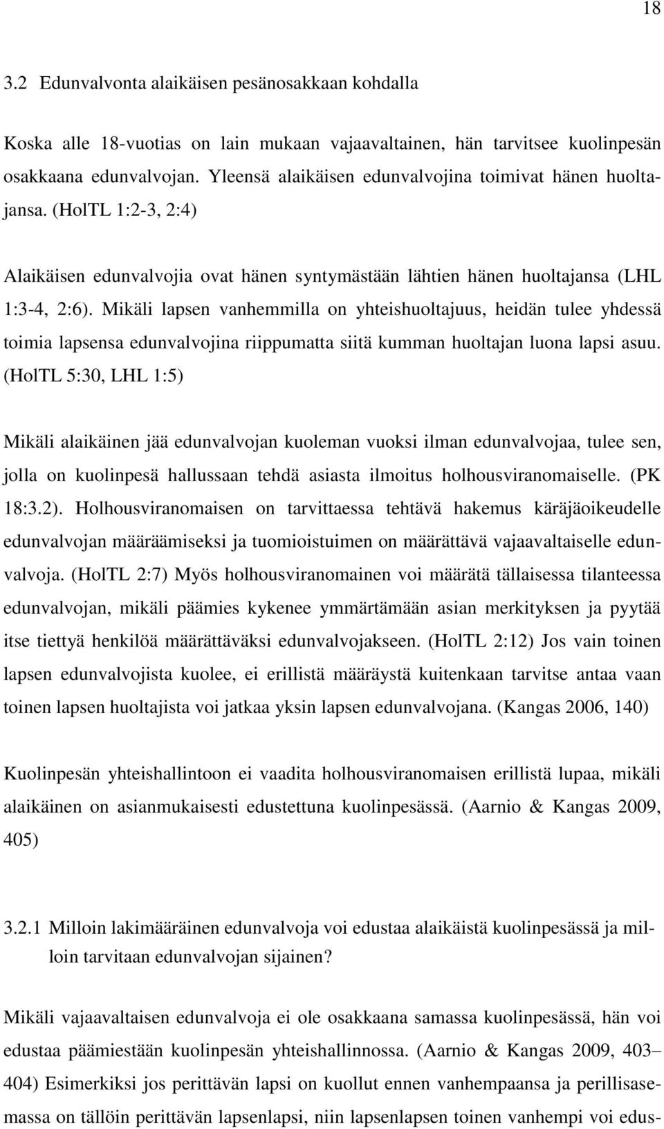 Mikäli lapsen vanhemmilla on yhteishuoltajuus, heidän tulee yhdessä toimia lapsensa edunvalvojina riippumatta siitä kumman huoltajan luona lapsi asuu.