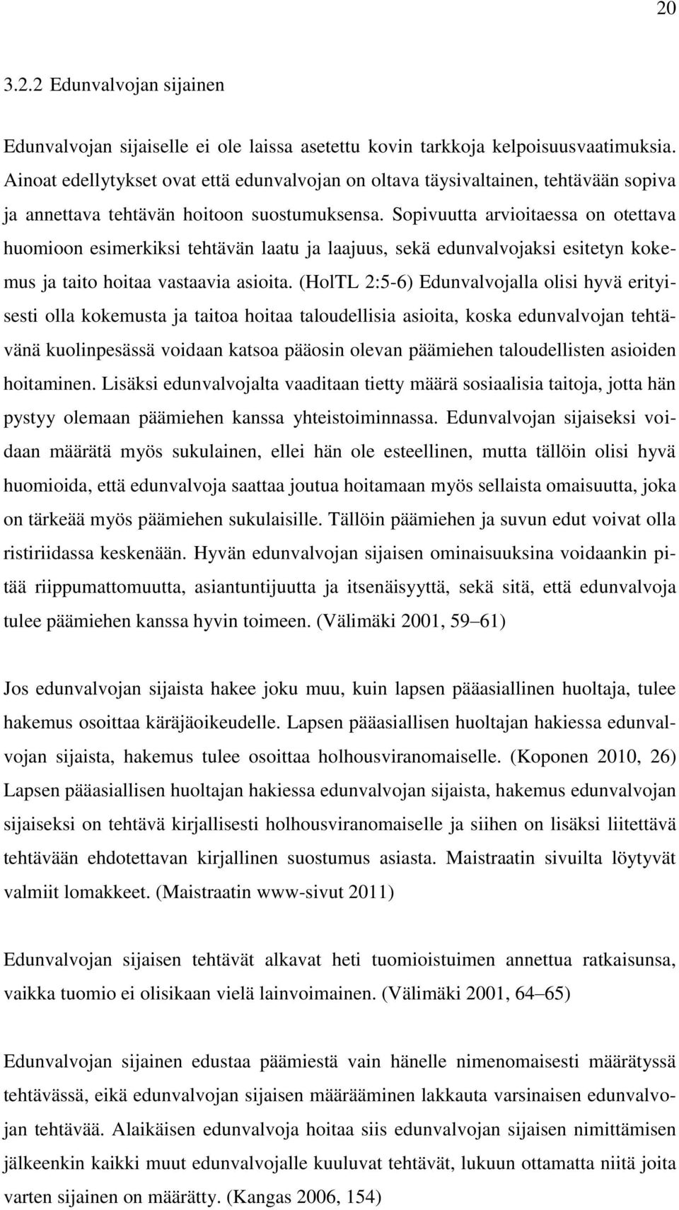 Sopivuutta arvioitaessa on otettava huomioon esimerkiksi tehtävän laatu ja laajuus, sekä edunvalvojaksi esitetyn kokemus ja taito hoitaa vastaavia asioita.