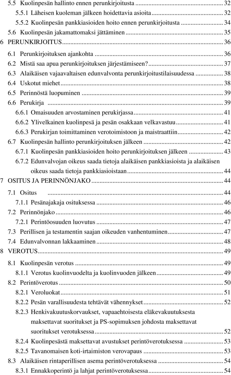 3 Alaikäisen vajaavaltaisen edunvalvonta perunkirjoitustilaisuudessa... 38 6.4 Uskotut miehet... 38 6.5 Perinnöstä luopuminen... 39 6.6 Perukirja... 39 6.6.1 Omaisuuden arvostaminen perukirjassa.