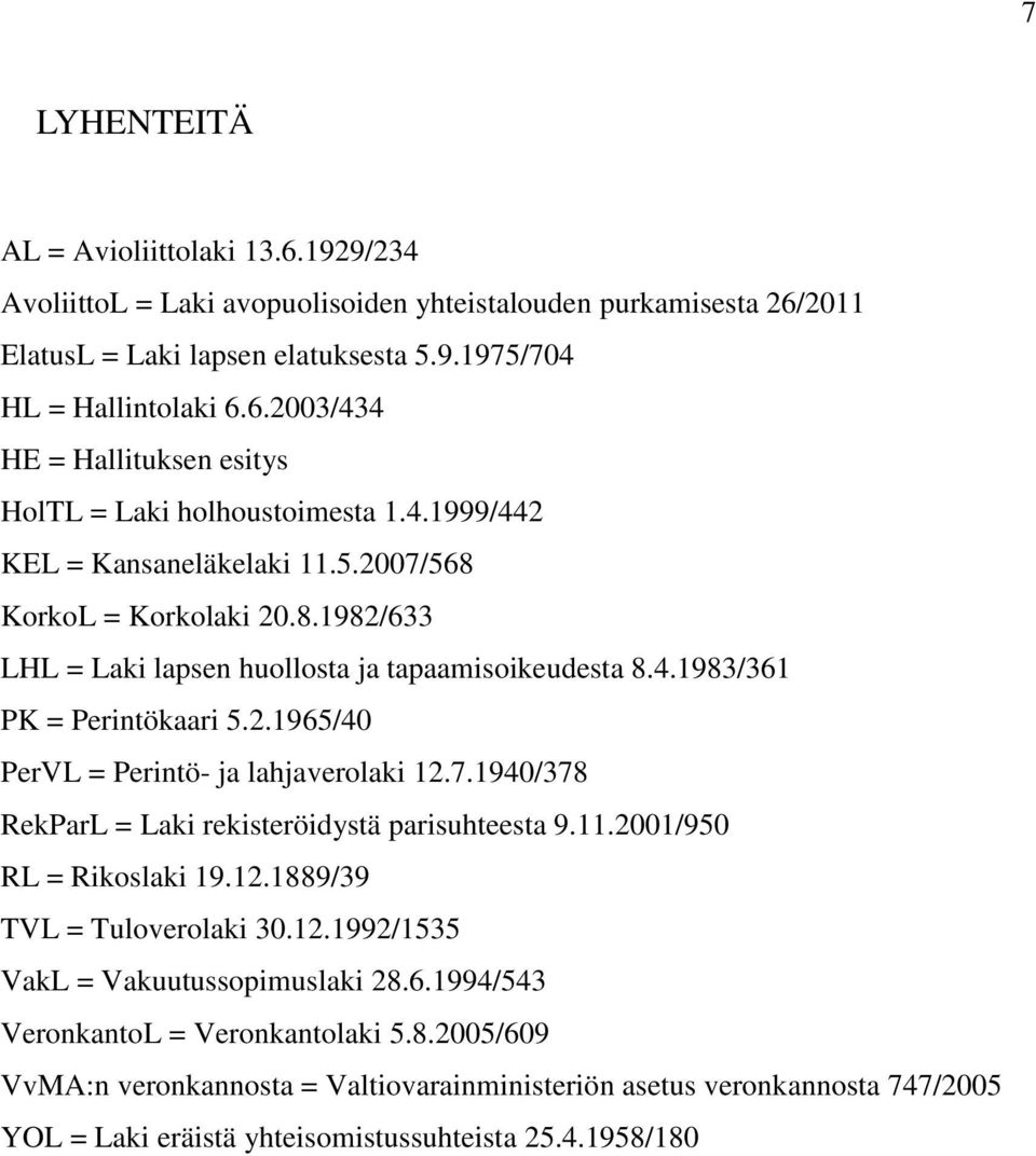 7.1940/378 RekParL = Laki rekisteröidystä parisuhteesta 9.11.2001/950 RL = Rikoslaki 19.12.1889/39 TVL = Tuloverolaki 30.12.1992/1535 VakL = Vakuutussopimuslaki 28.6.