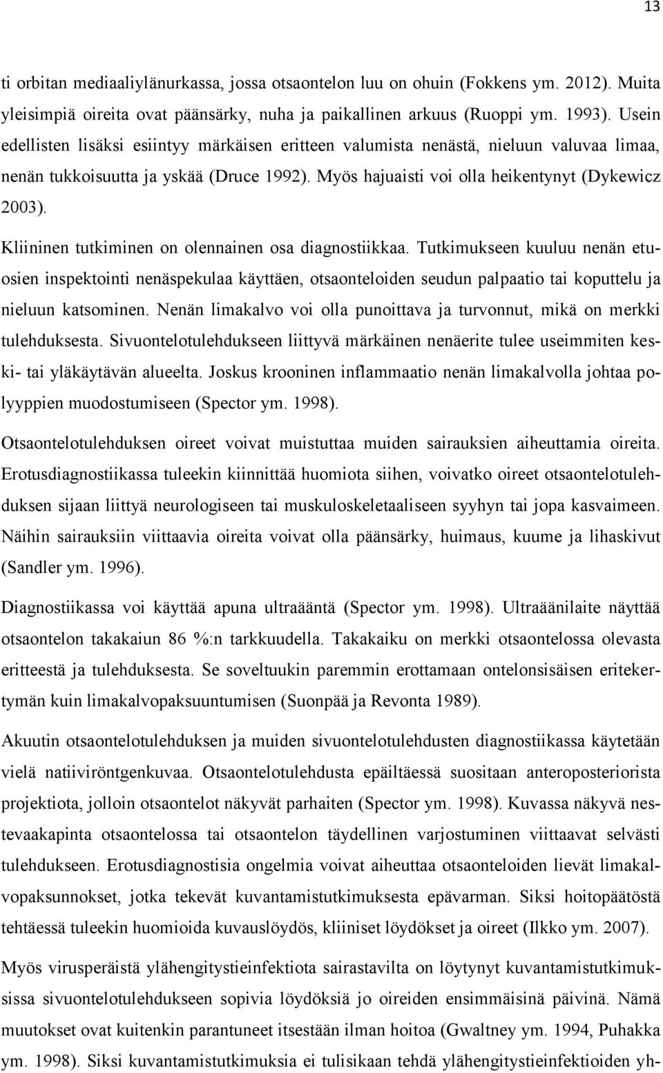 Kliininen tutkiminen on olennainen osa diagnostiikkaa. Tutkimukseen kuuluu nenän etuosien inspektointi nenäspekulaa käyttäen, otsaonteloiden seudun palpaatio tai koputtelu ja nieluun katsominen.