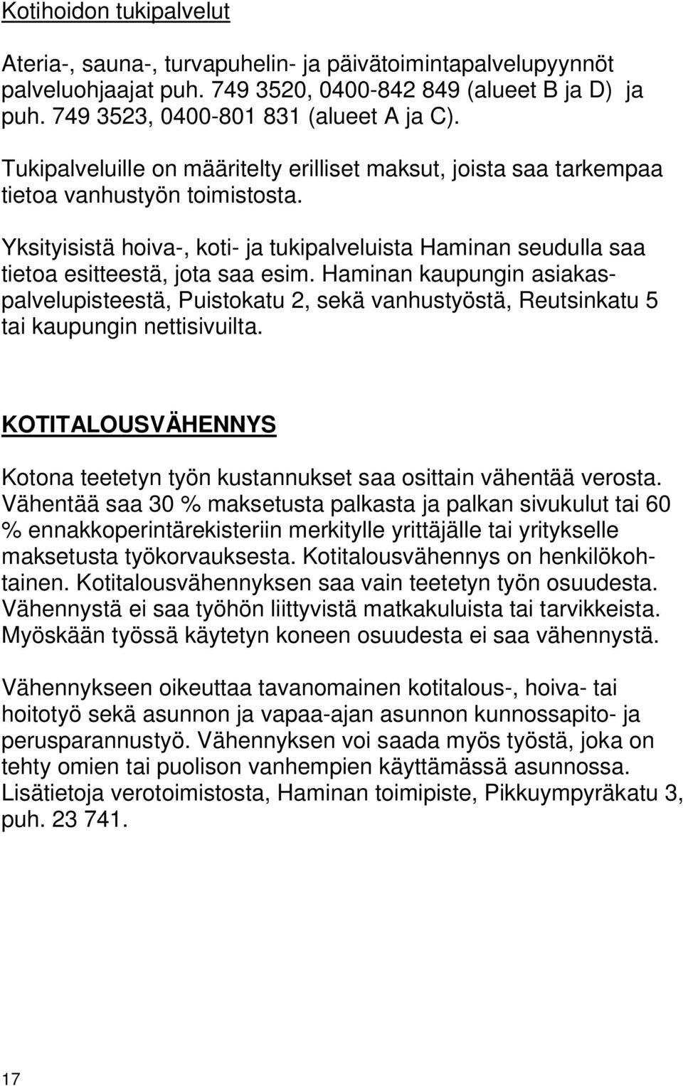 Haminan kaupungin asiakaspalvelupisteestä, Puistokatu 2, sekä vanhustyöstä, Reutsinkatu 5 tai kaupungin nettisivuilta.