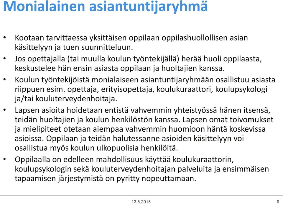 Koulun työntekijöistä monialaiseen asiantuntijaryhmään osallistuu asiasta riippuen esim. opettaja, erityisopettaja, koulukuraattori, koulupsykologi ja/tai kouluterveydenhoitaja.