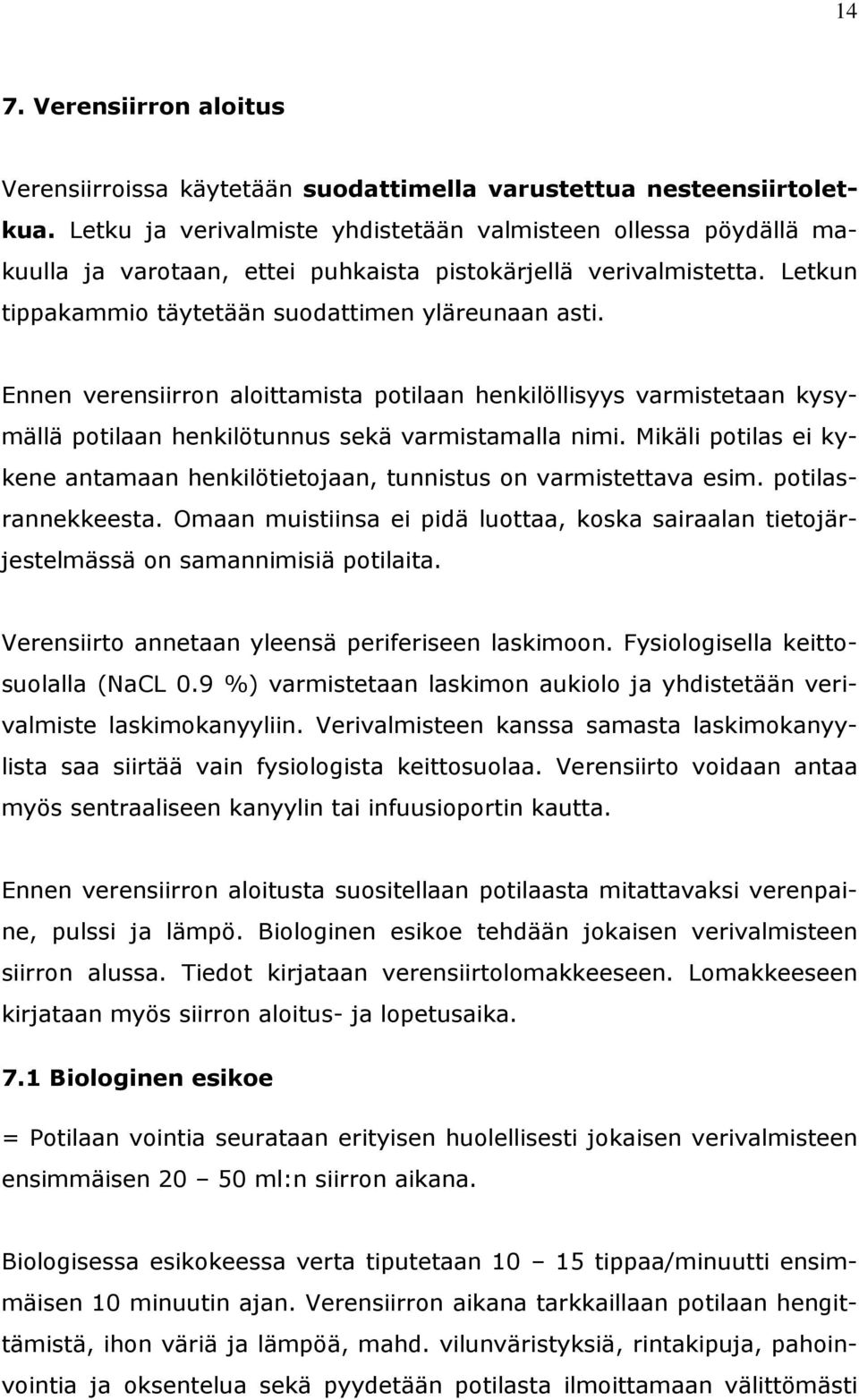 Ennen verensiirron aloittamista potilaan henkilöllisyys varmistetaan kysymällä potilaan henkilötunnus sekä varmistamalla nimi.