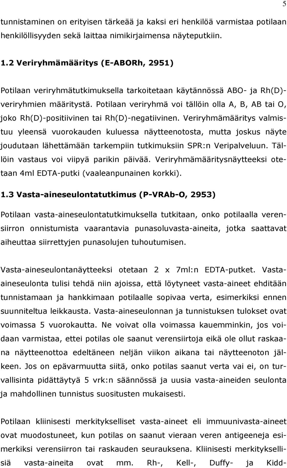 Potilaan veriryhmä voi tällöin olla A, B, AB tai O, joko Rh(D)-positiivinen tai Rh(D)-negatiivinen.