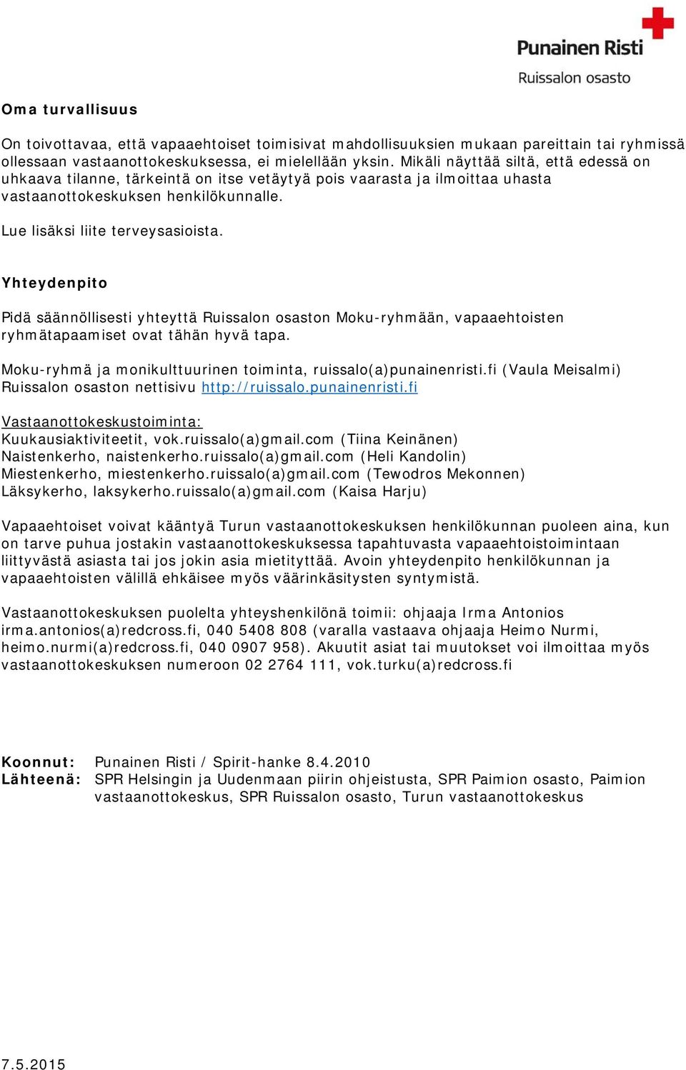 Yhteydenpito Pidä säännöllisesti yhteyttä Ruissalon osaston Moku-ryhmään, vapaaehtoisten ryhmätapaamiset ovat tähän hyvä tapa. Moku-ryhmä ja monikulttuurinen toiminta, ruissalo(a)punainenristi.