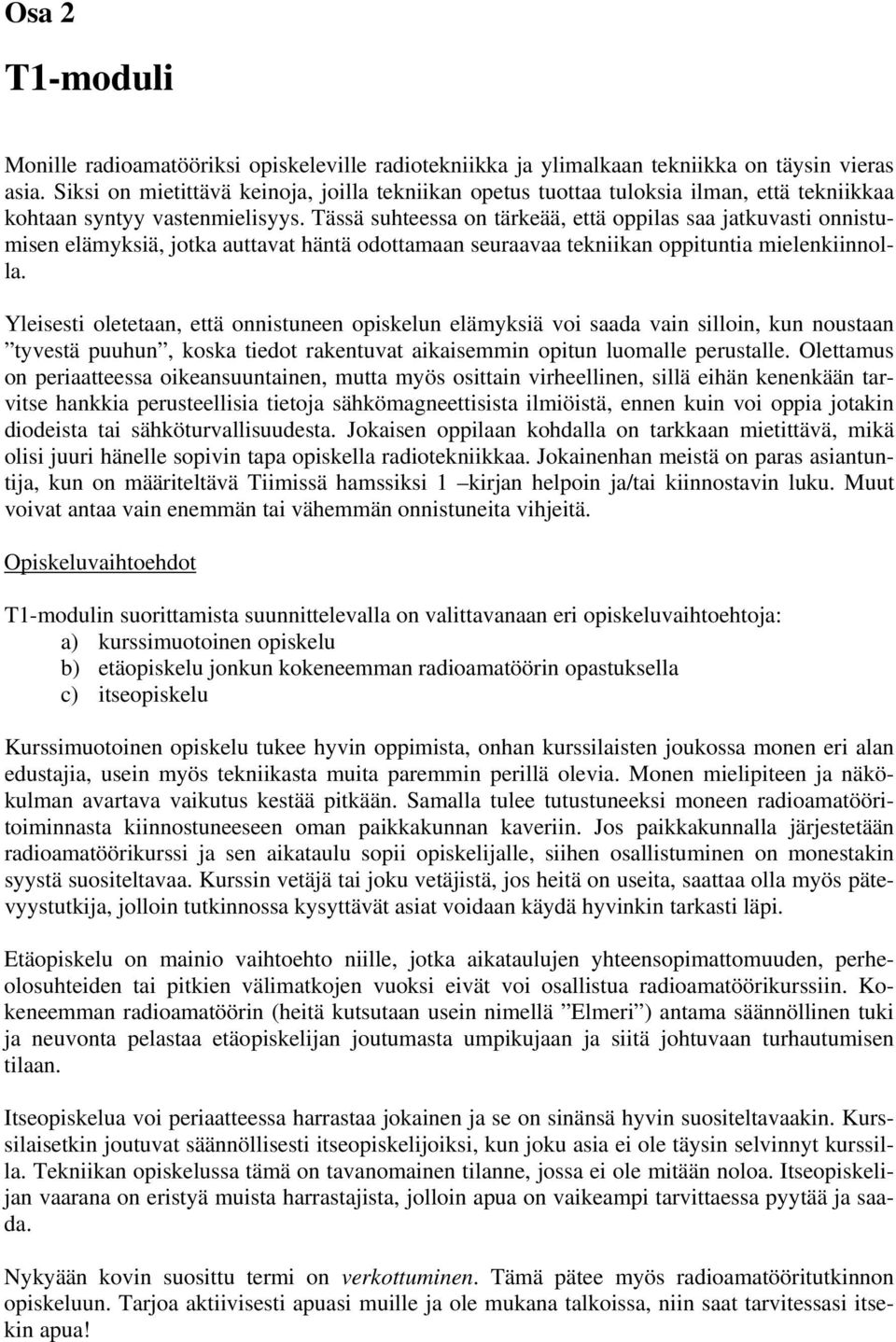 Tässä suhteessa on tärkeää, että oppilas saa jatkuvasti onnistumisen elämyksiä, jotka auttavat häntä odottamaan seuraavaa tekniikan oppituntia mielenkiinnolla.