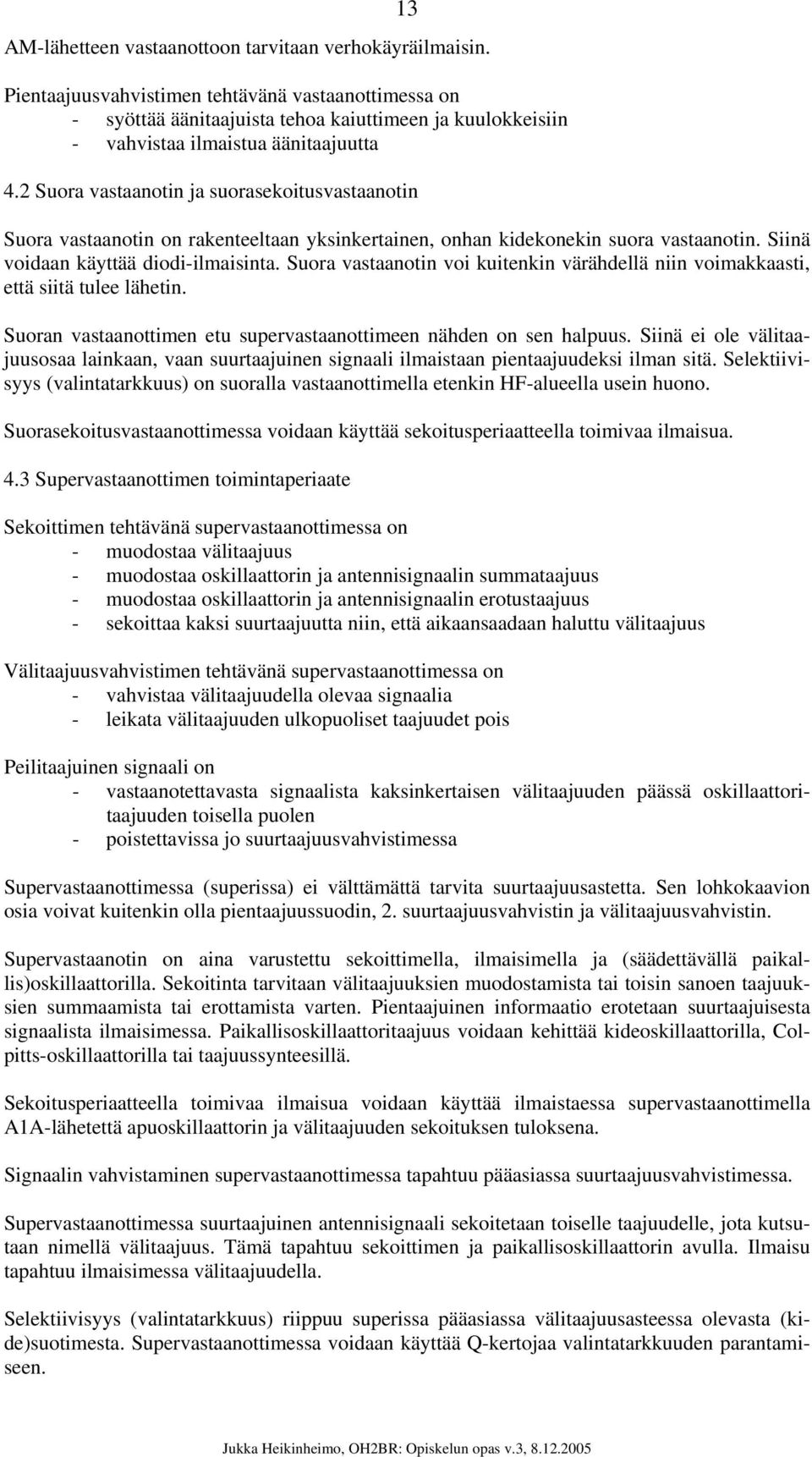 2 Suora vastaanotin ja suorasekoitusvastaanotin Suora vastaanotin on rakenteeltaan yksinkertainen, onhan kidekonekin suora vastaanotin. Siinä voidaan käyttää diodi-ilmaisinta.