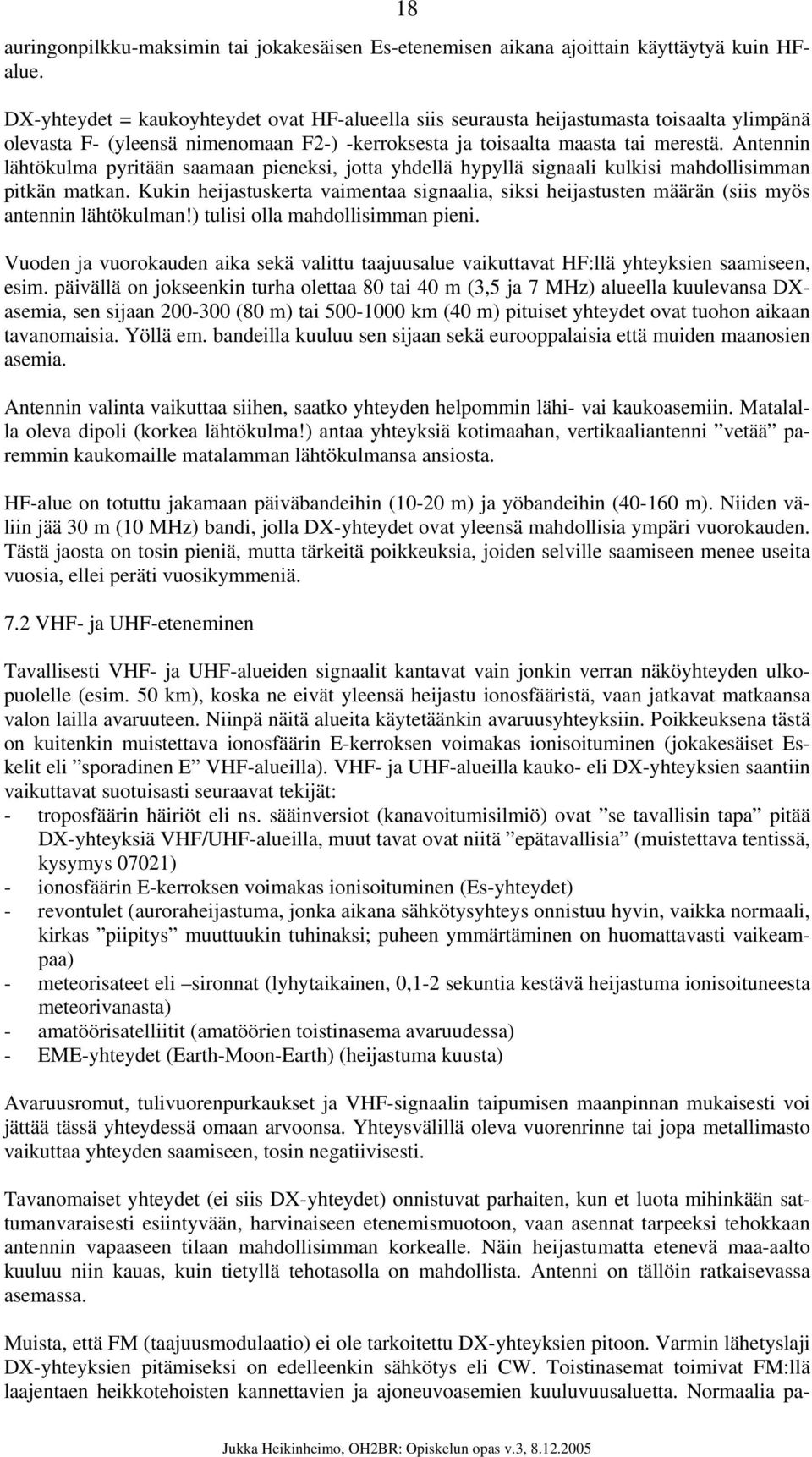 Antennin lähtökulma pyritään saamaan pieneksi, jotta yhdellä hypyllä signaali kulkisi mahdollisimman pitkän matkan.