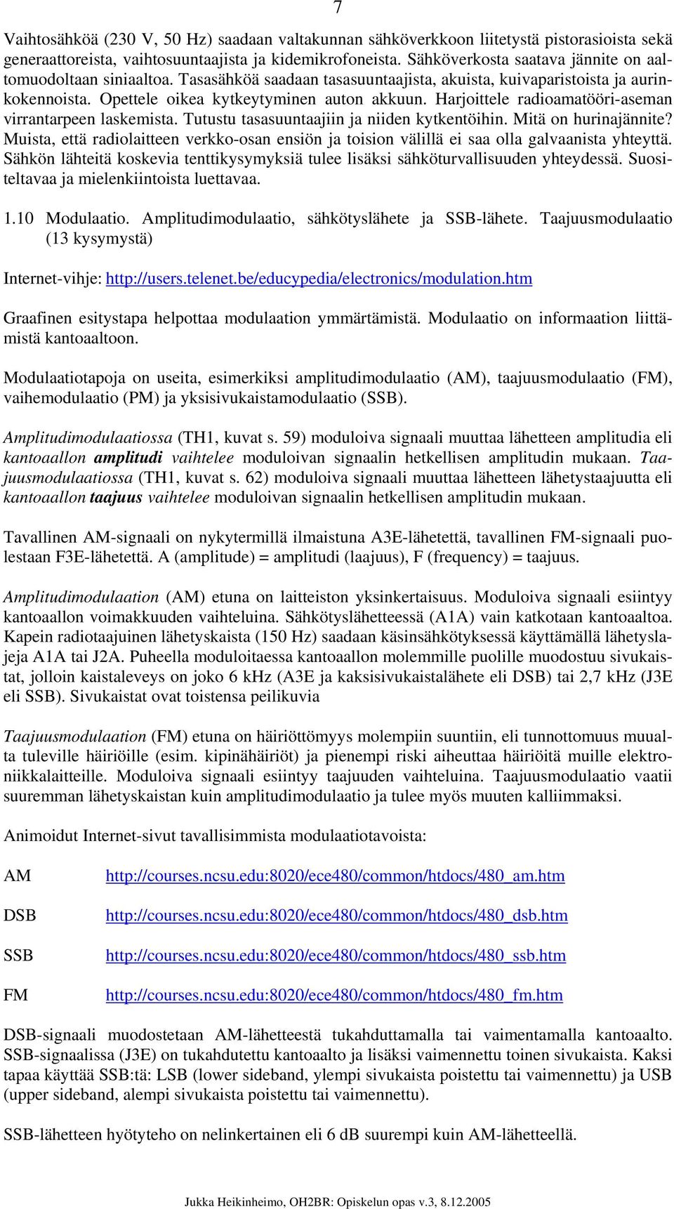 Harjoittele radioamatööri-aseman virrantarpeen laskemista. Tutustu tasasuuntaajiin ja niiden kytkentöihin. Mitä on hurinajännite?